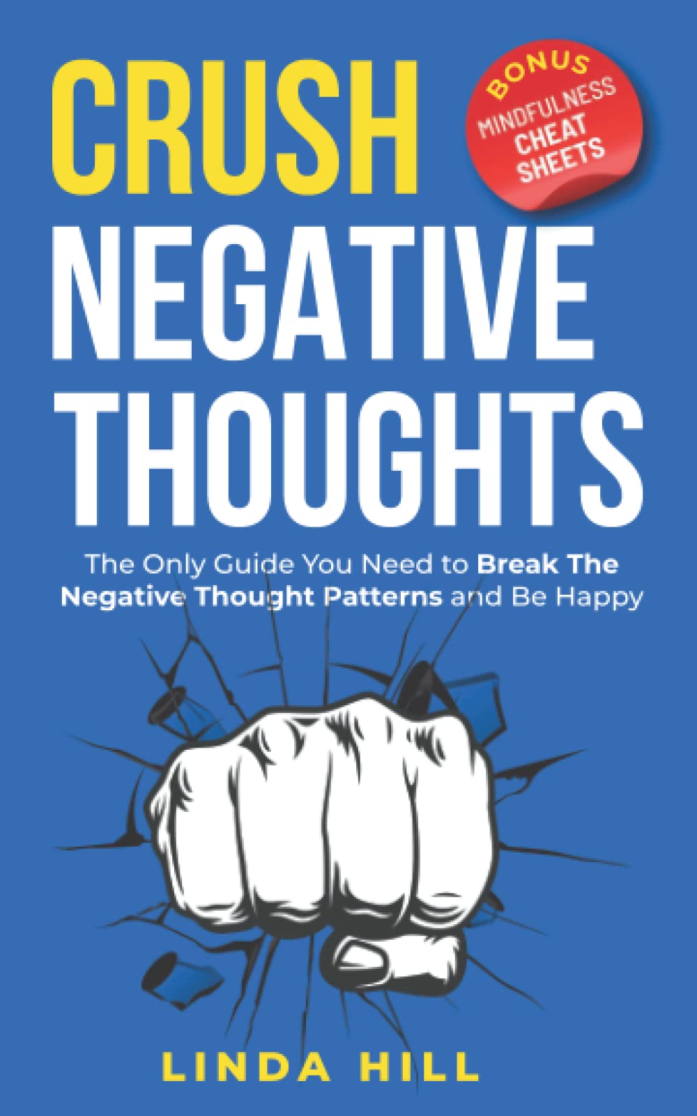 Crush Negative Thoughts (Includes Mindfulness Cheat Sheets) The Only