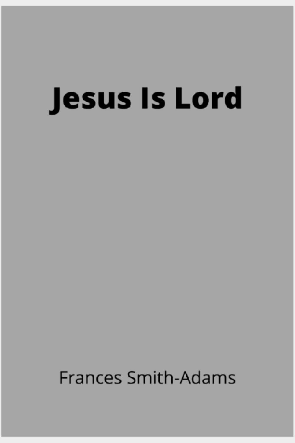 Jesus Is Lord by Frances SmithAdams Goodreads