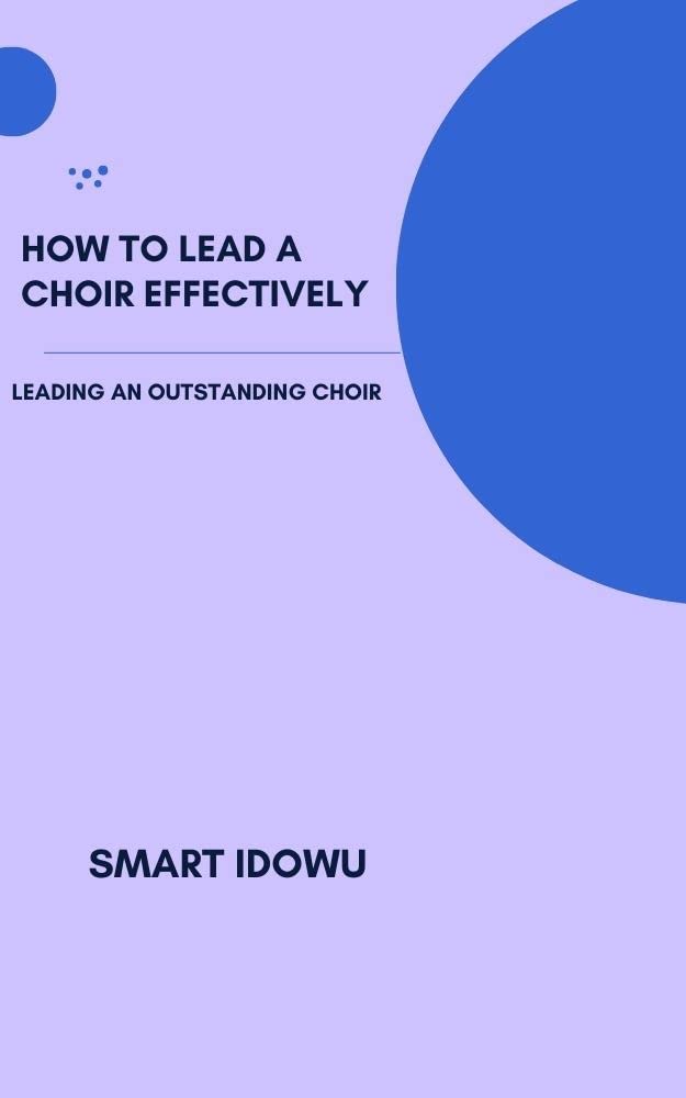 HOW TO LEAD A CHOIR EFFECTIVELY LEADING AN OUTSTANDING CHOIR by