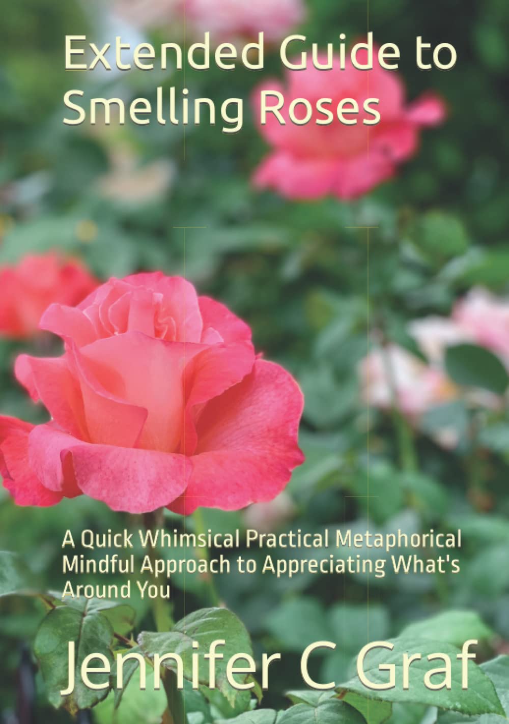 Extended Guide to Smelling Roses A Quick Whimsical Practical