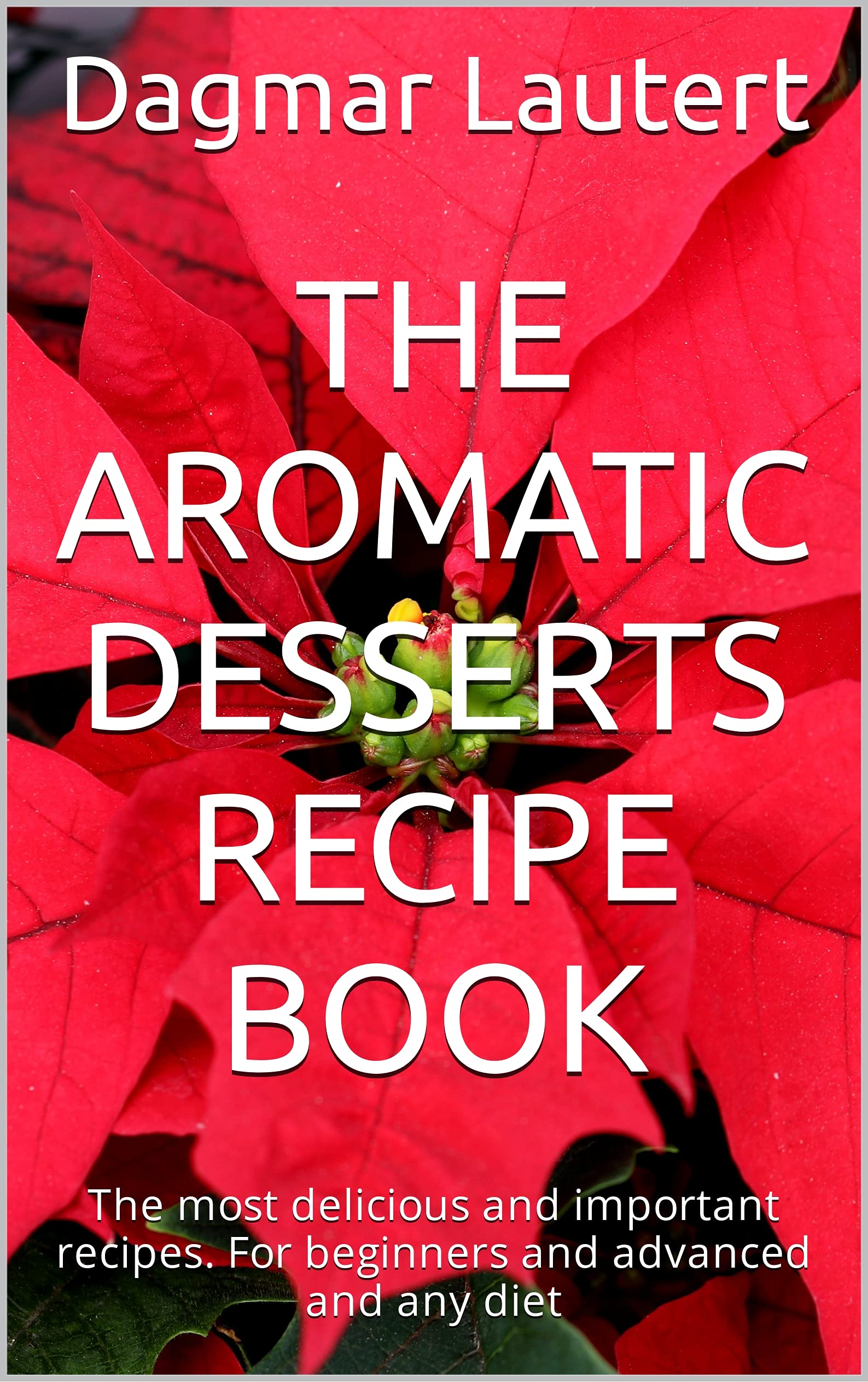 The Aromatic Desserts Recipe Book The most delicious and important recipes. For beginners and