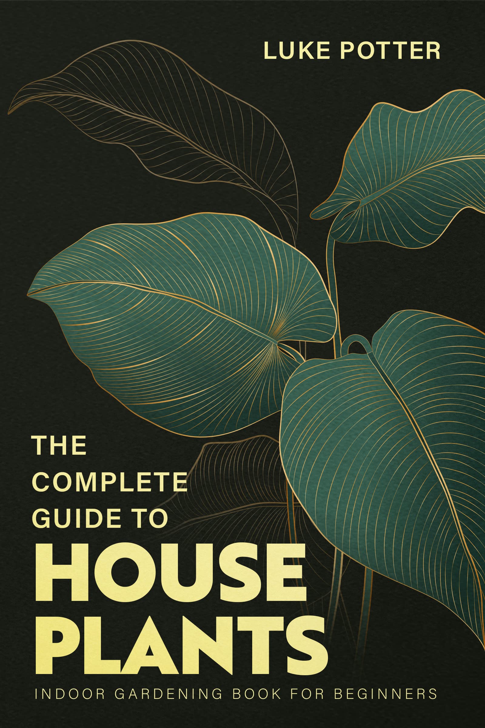 THE COMPLETE GUIDE TO HOUSEPLANTS Indoor Gardening Book for Beginners