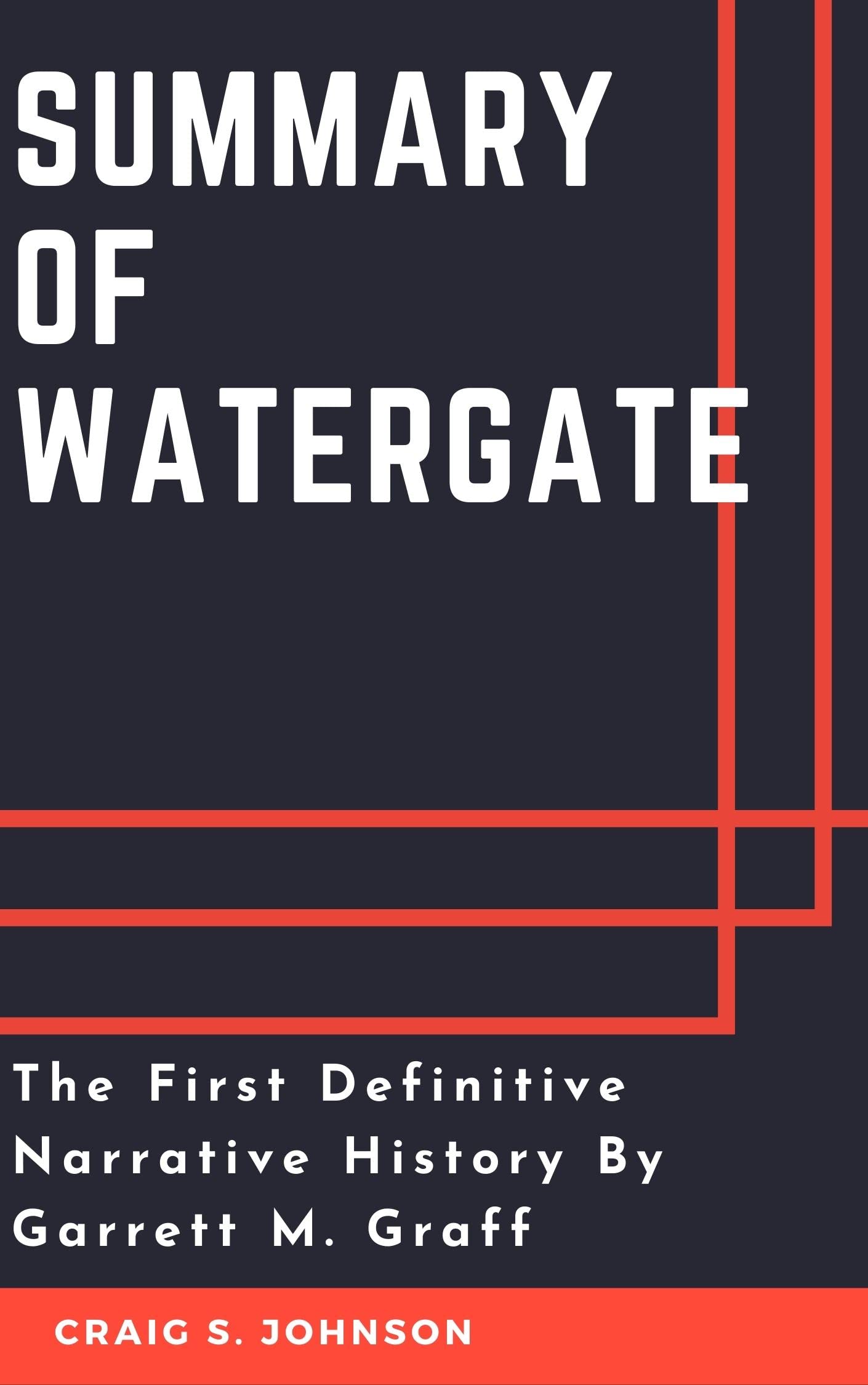SUMMARY OF WATERGATE The First Definitive Narrative History By Garrett