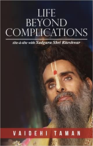 LIFE BEYOND COMPLICATIONS - tête-à-tête with Sadguru Shri Riteshwar