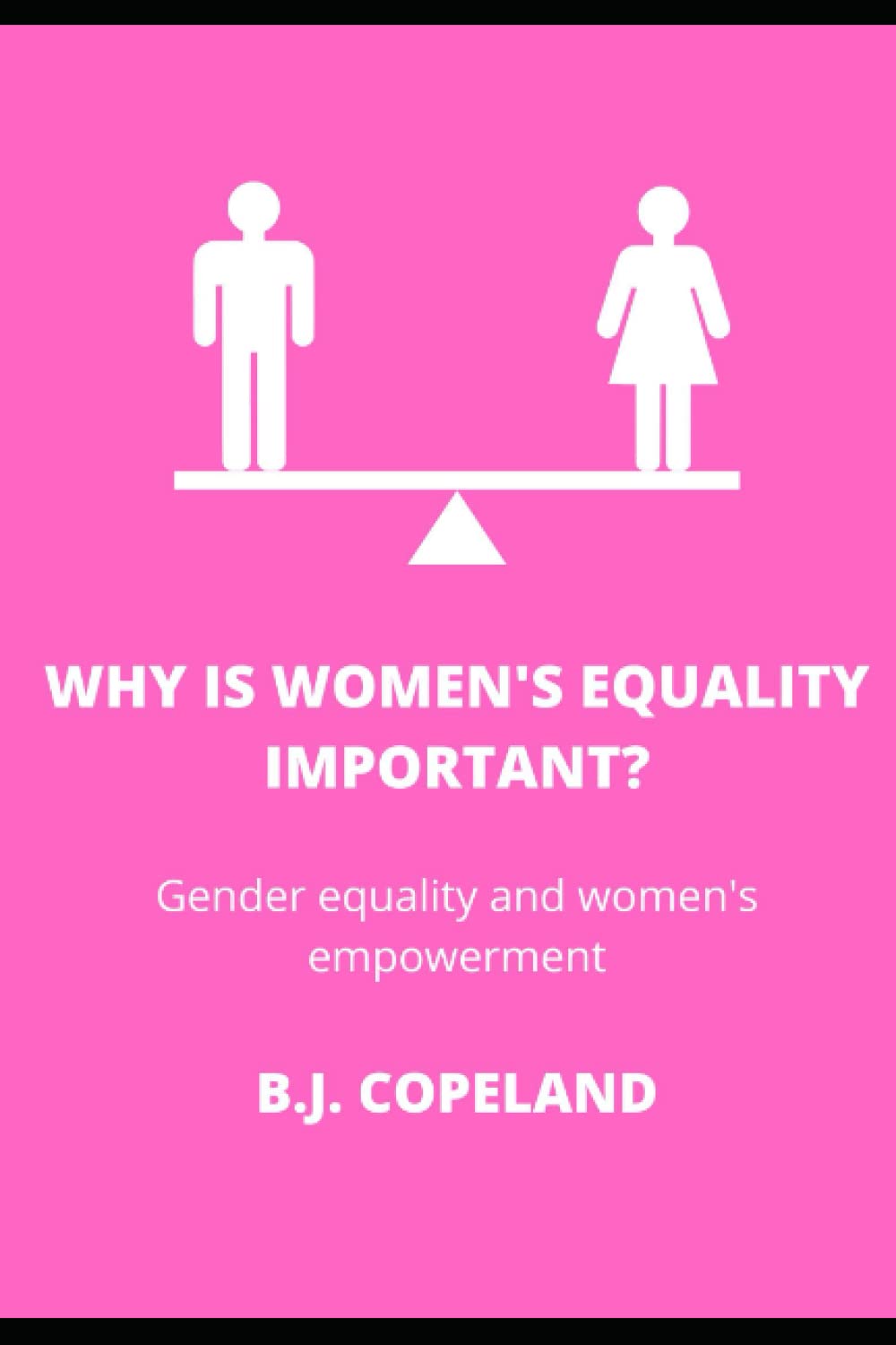 Why is women's equality important? Gender equality and women's empowerment by B.J. Copeland