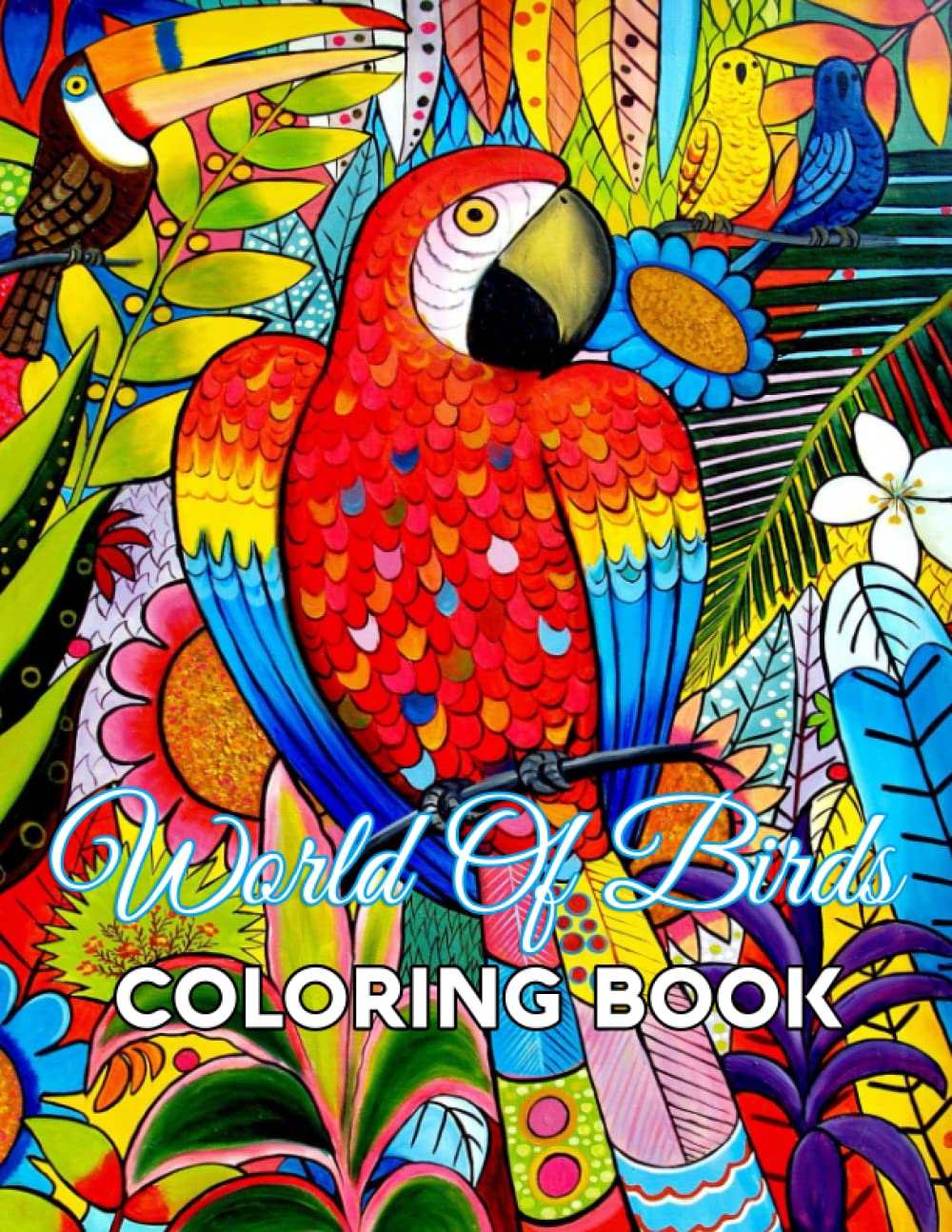 World Of Birds Coloring Book: With Beautiful Birds, Amazing Flowers And ...