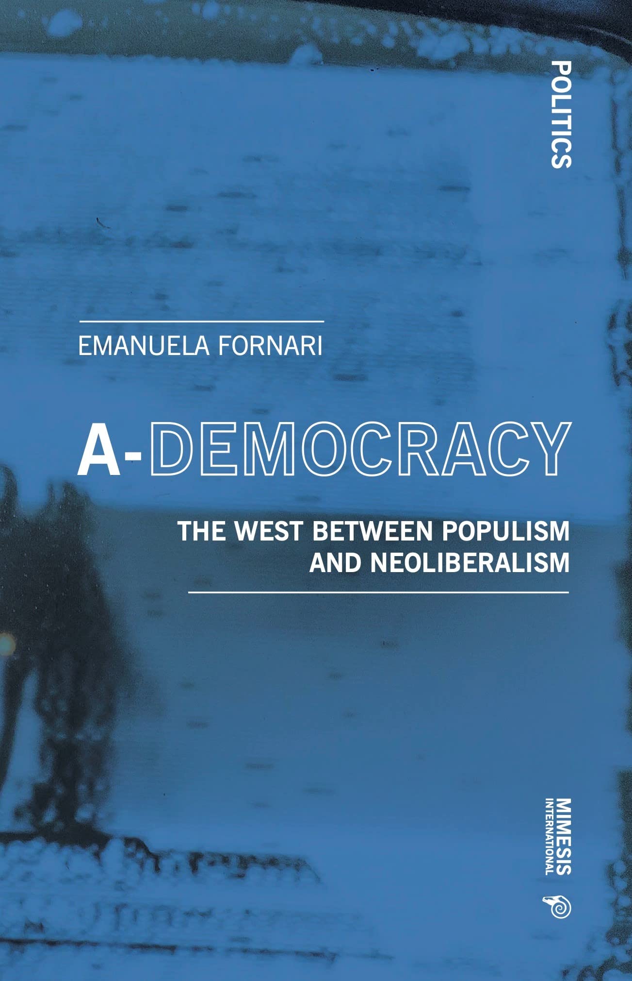 A-Democracy: The West Between Populism and Neoliberalism by Emanuela ...