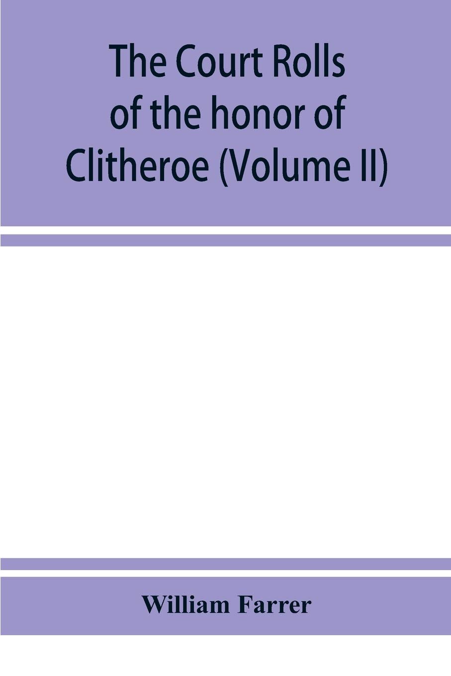 The court rolls of the honor of Clitheroe in the county of Lancaster by