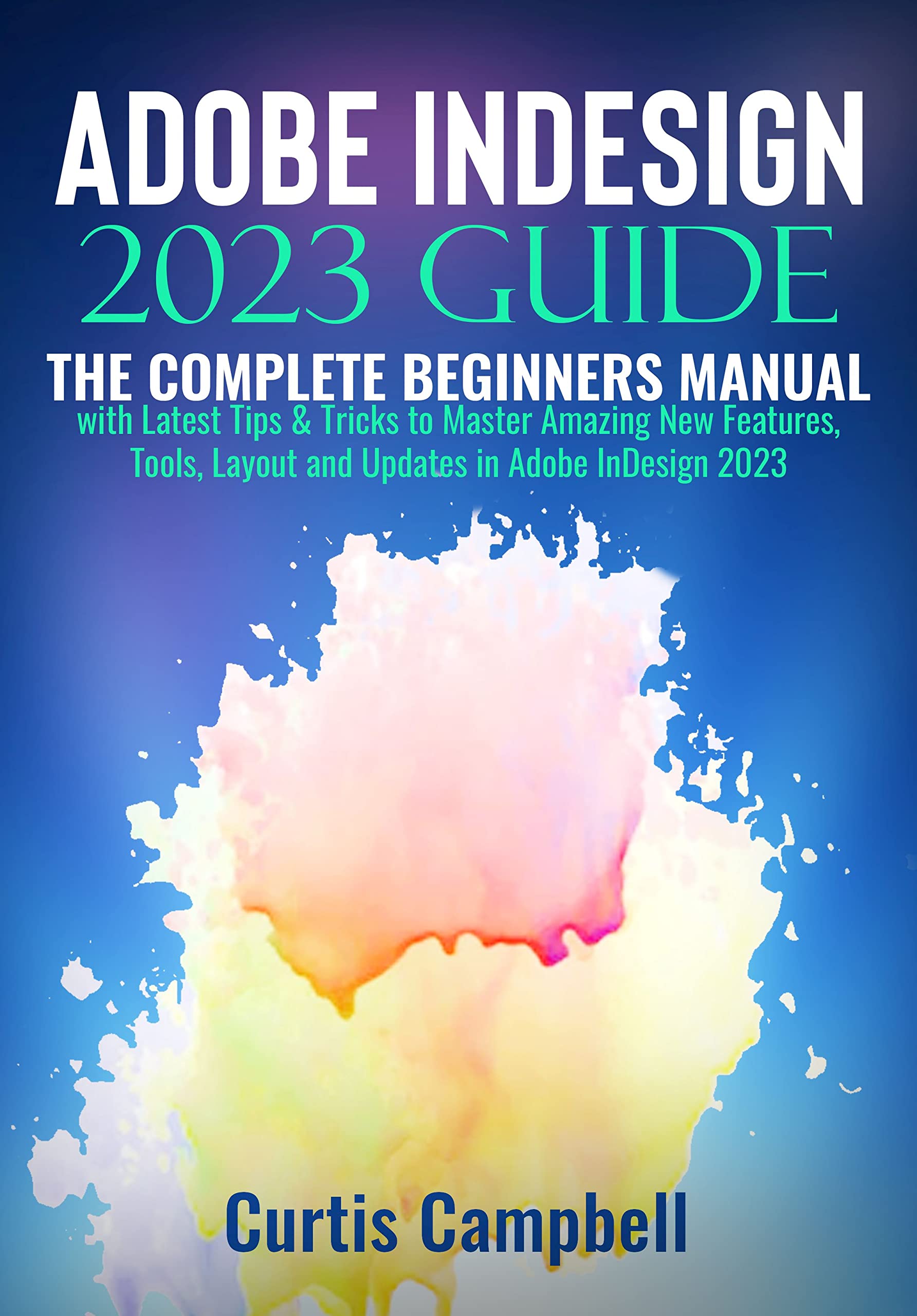 Adobe InDesign 2023 Guide : The Complete Beginners Manual with Latest ...