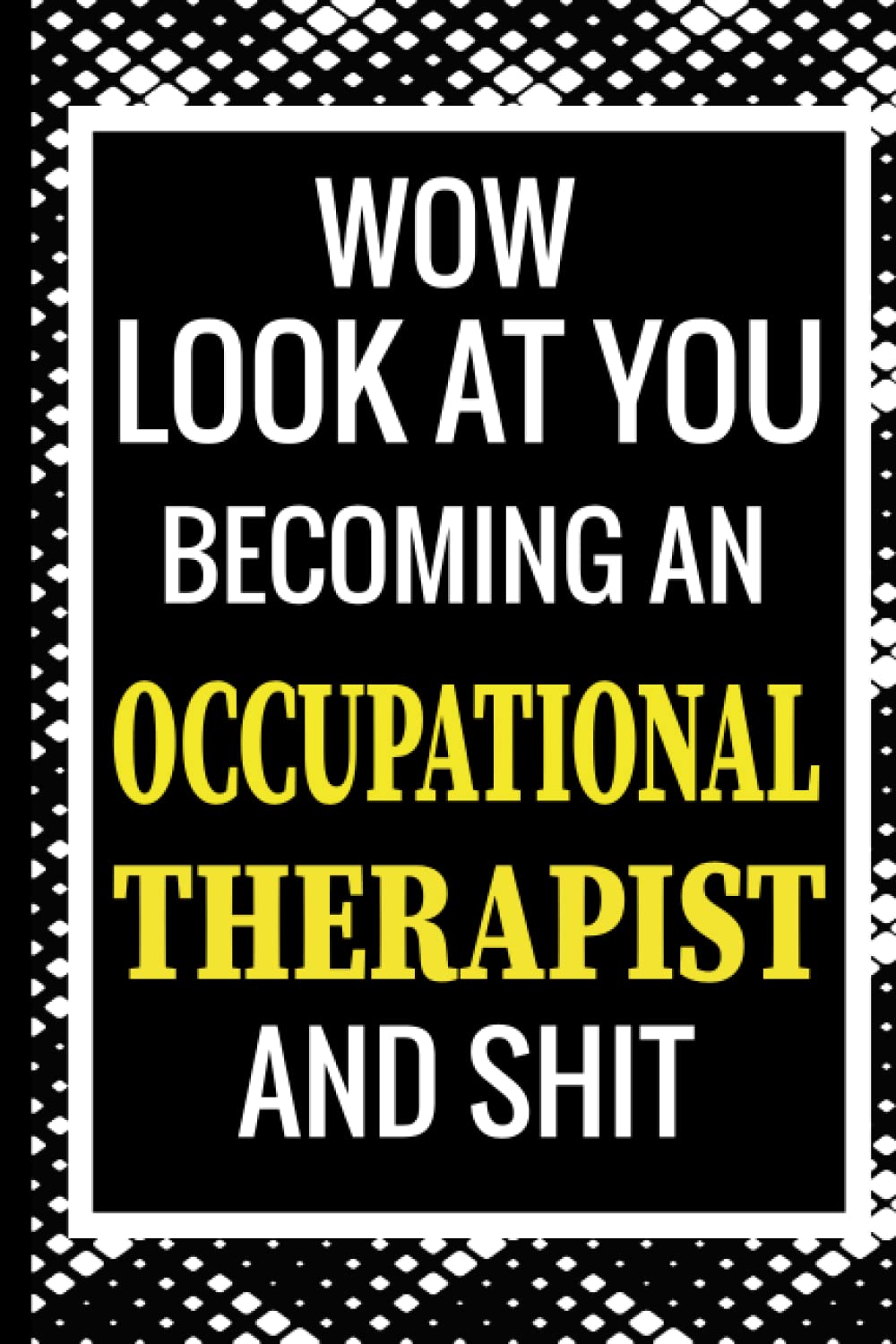 Wow Look At You An Occupational Therapist And Shit