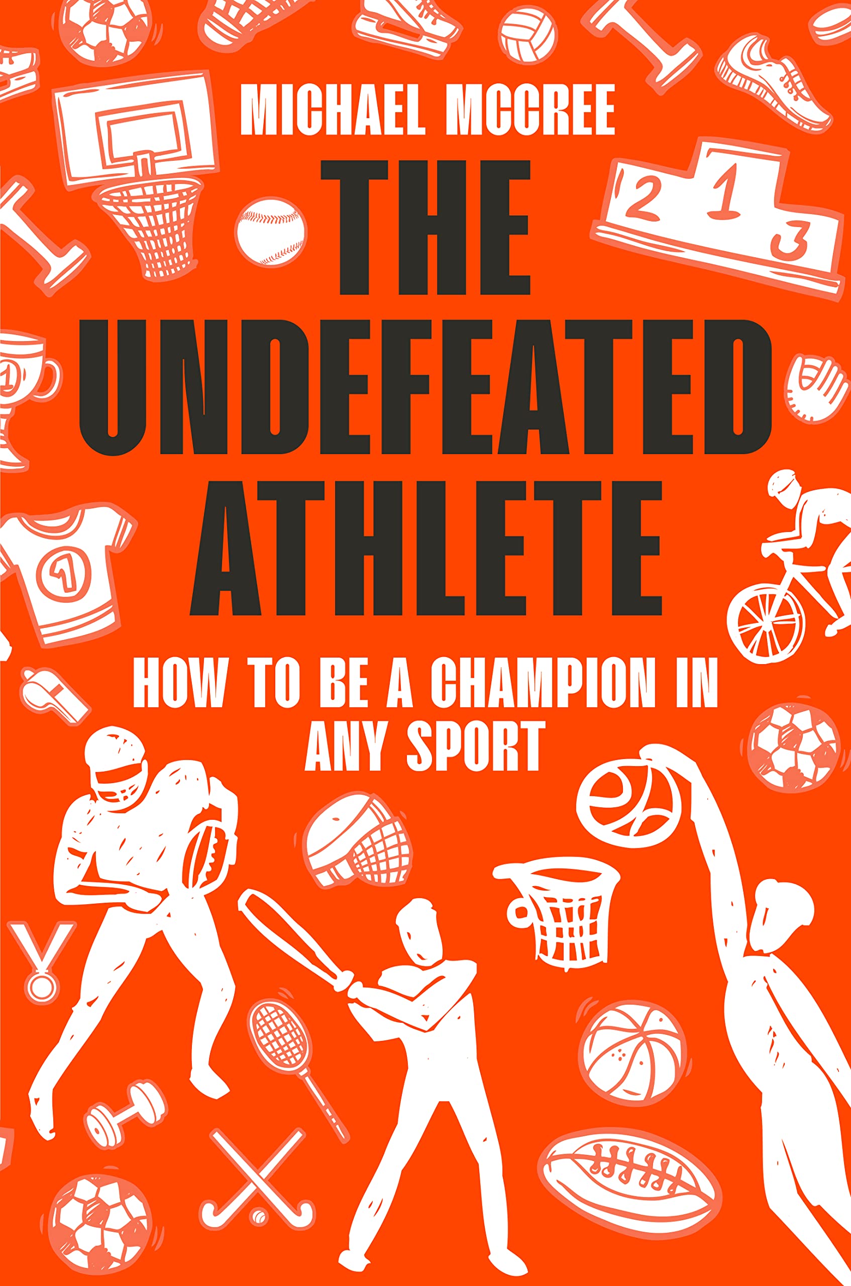 The Undefeated Athlete How to be a Champion in Any Sport by Michael McCree Goodreads