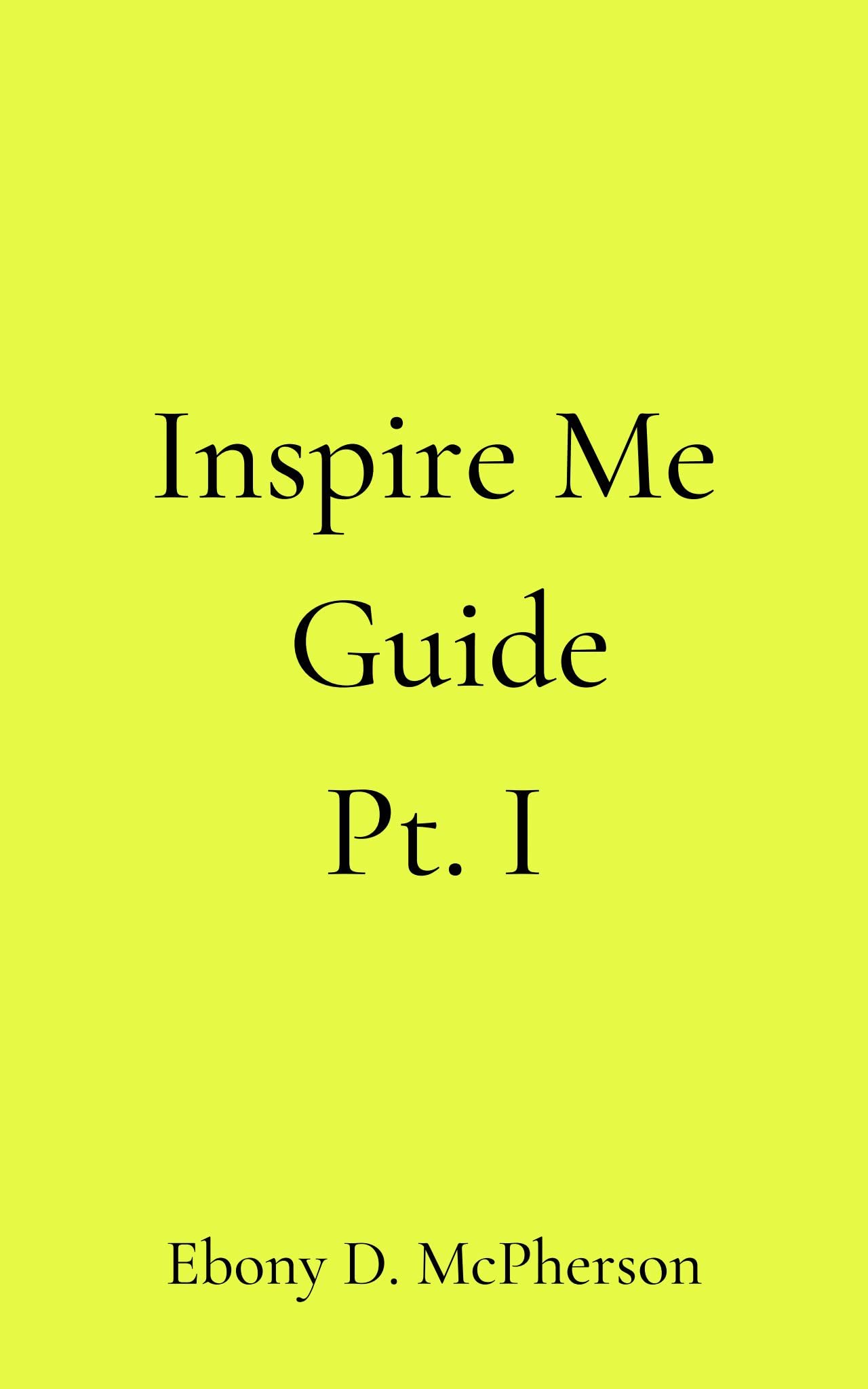 Inspire Me Guide Pt. I : an autobiographic inspiration series by Ebony ...