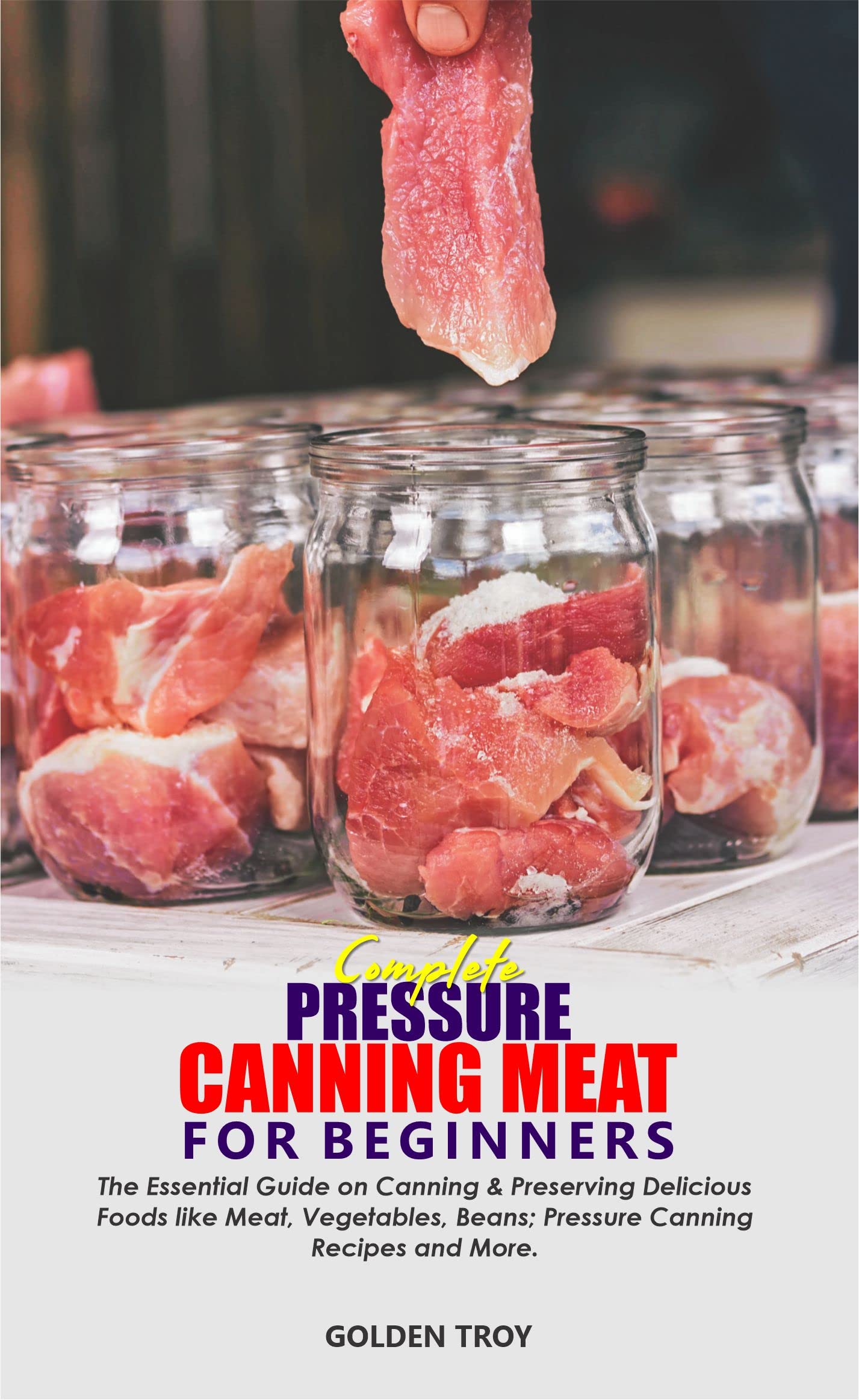COMPLETE PRESSURE CANNING MEAT FOR BEGINNERS The Essential Guide on