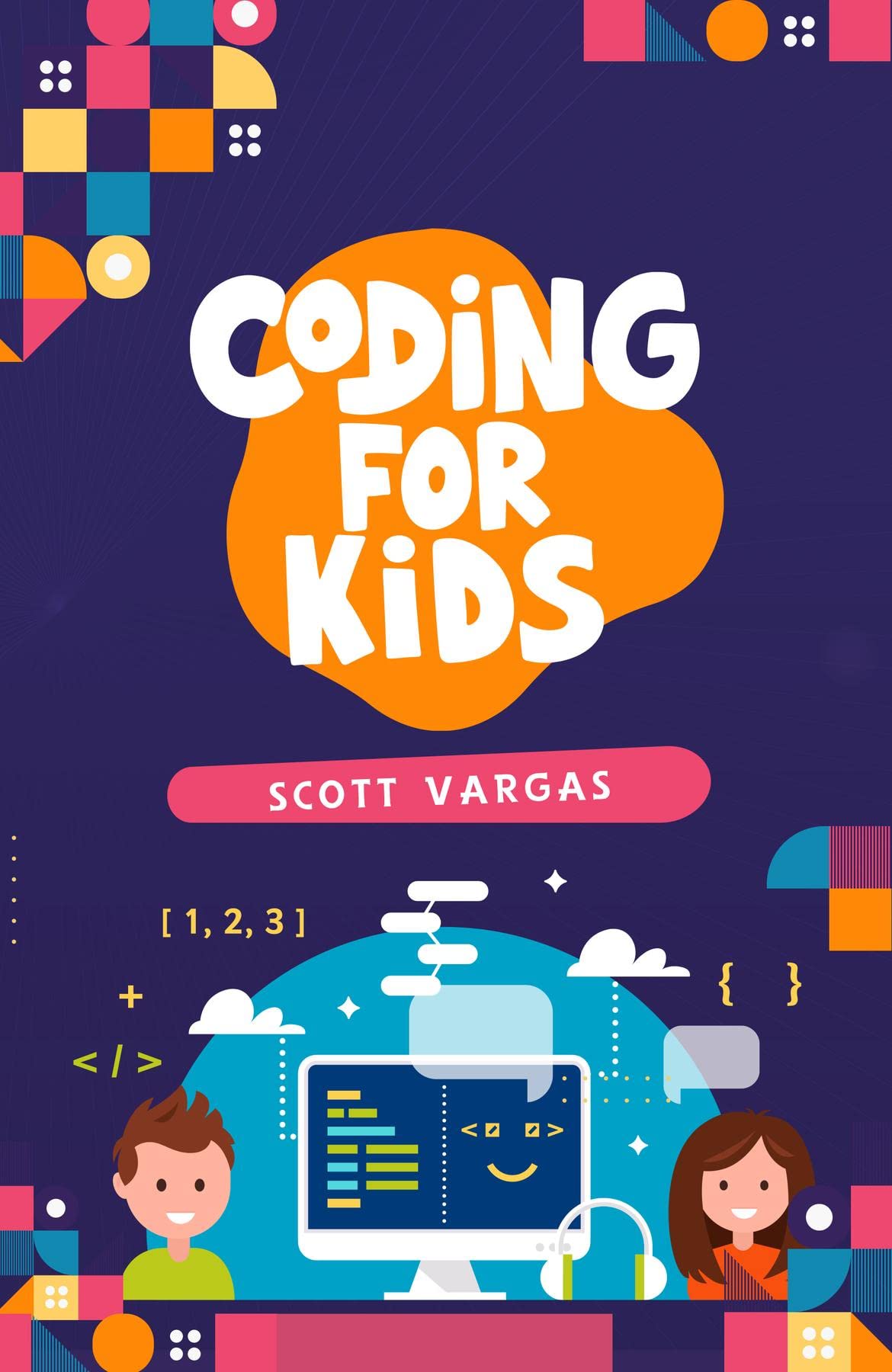 CODING FOR KIDS: Beginners' Complete And Intuitive Guide To Learning To ...