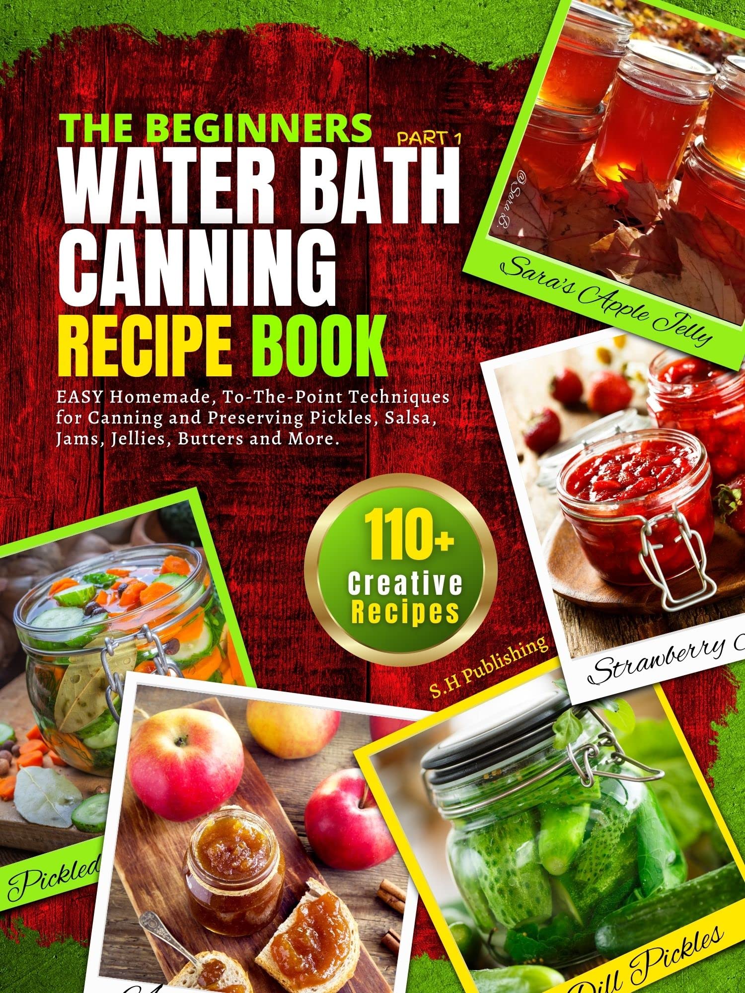 The Beginners Water Bath Canning Recipe Book; Part 1 Easy Homemade, ToThePoint Techniques for