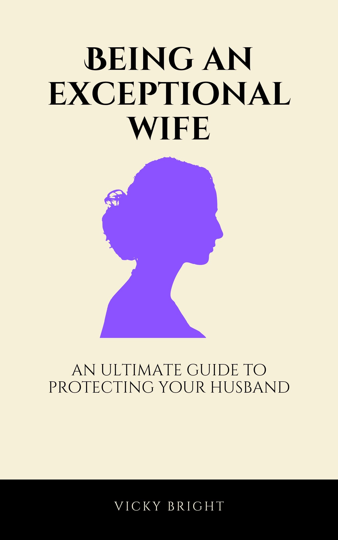 Being an exceptional wife An ultimate guide to protecting your husband