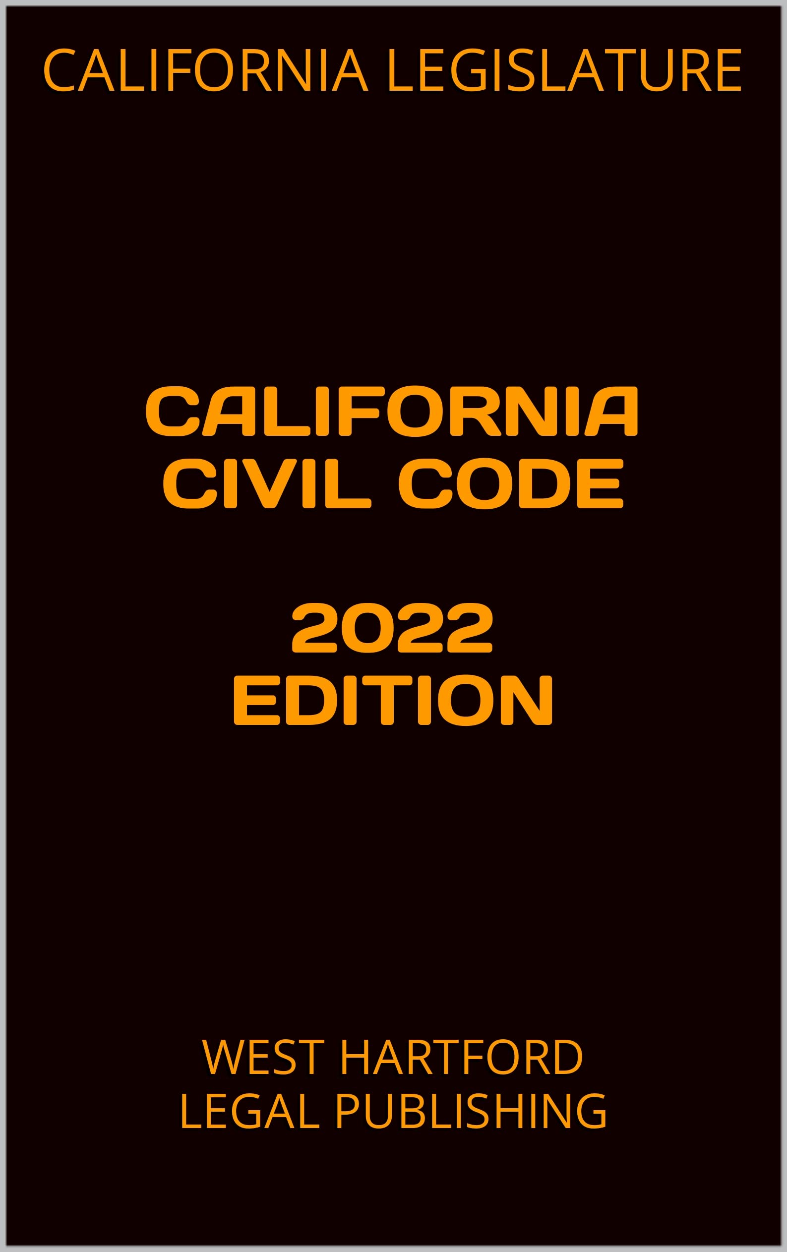 CALIFORNIA CIVIL CODE 2022 EDITION WEST HARTFORD LEGAL PUBLISHING by