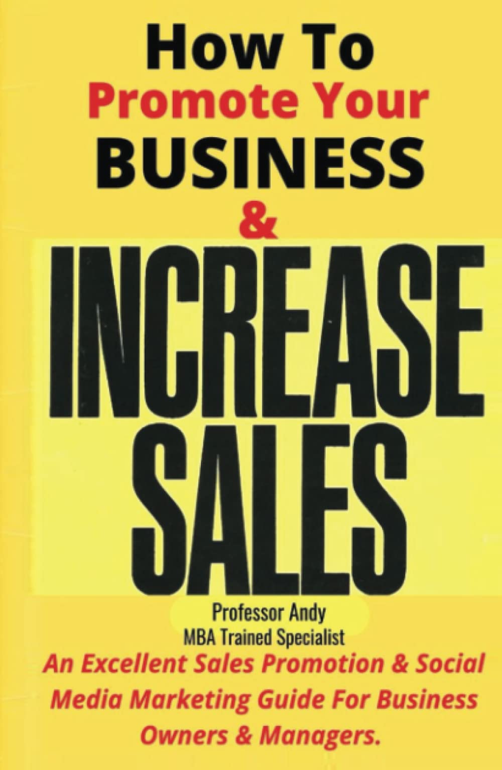 How To Promote Your Business & Increase Sales: An Excellent Sales Promotion & Social Media Marketing Guide For Business Owners & Managers