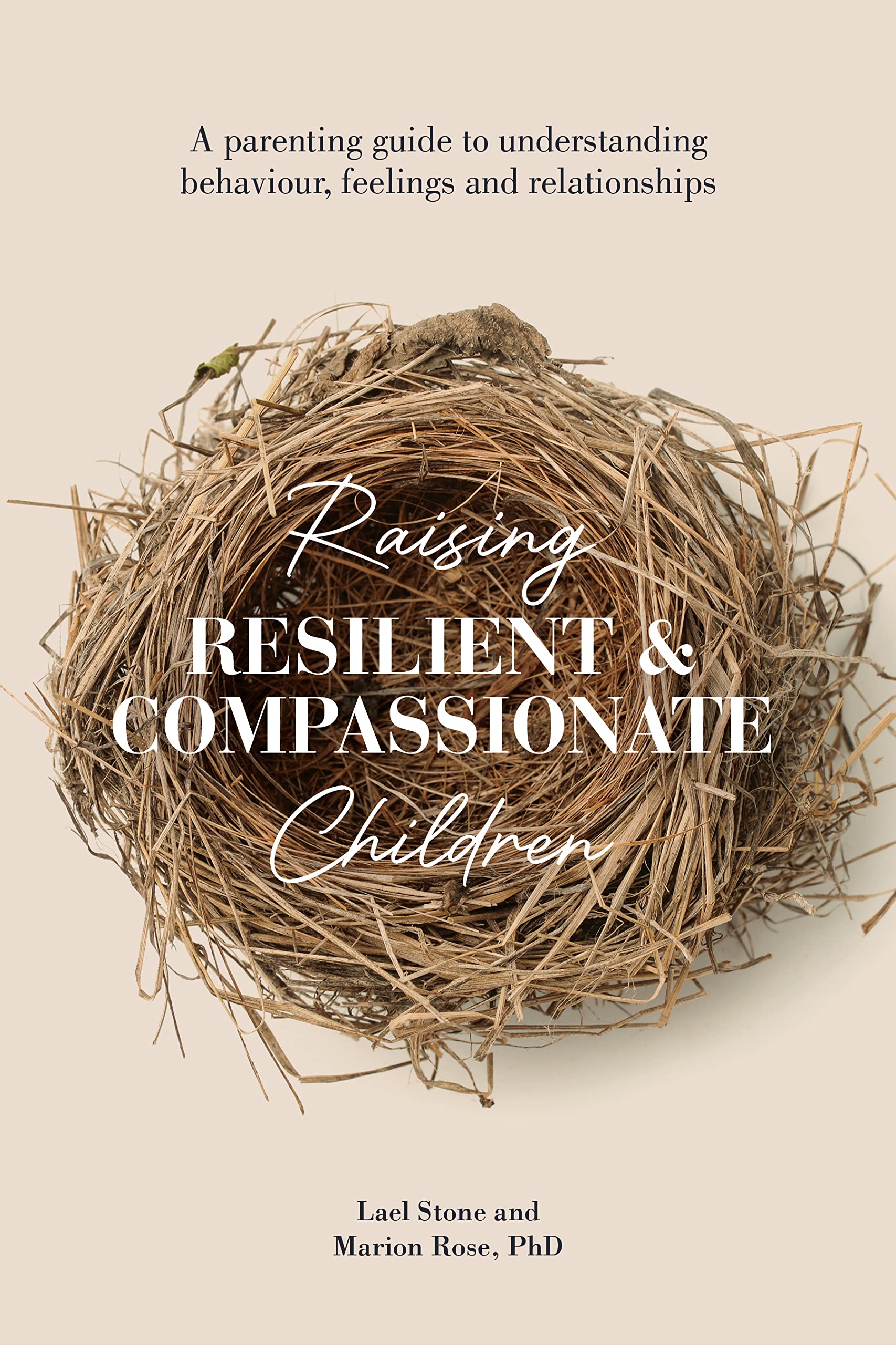 Raising Resilient and Compassionate Children : A Parent's Guide to Understanding Behaviour, Feelings and Relationships
