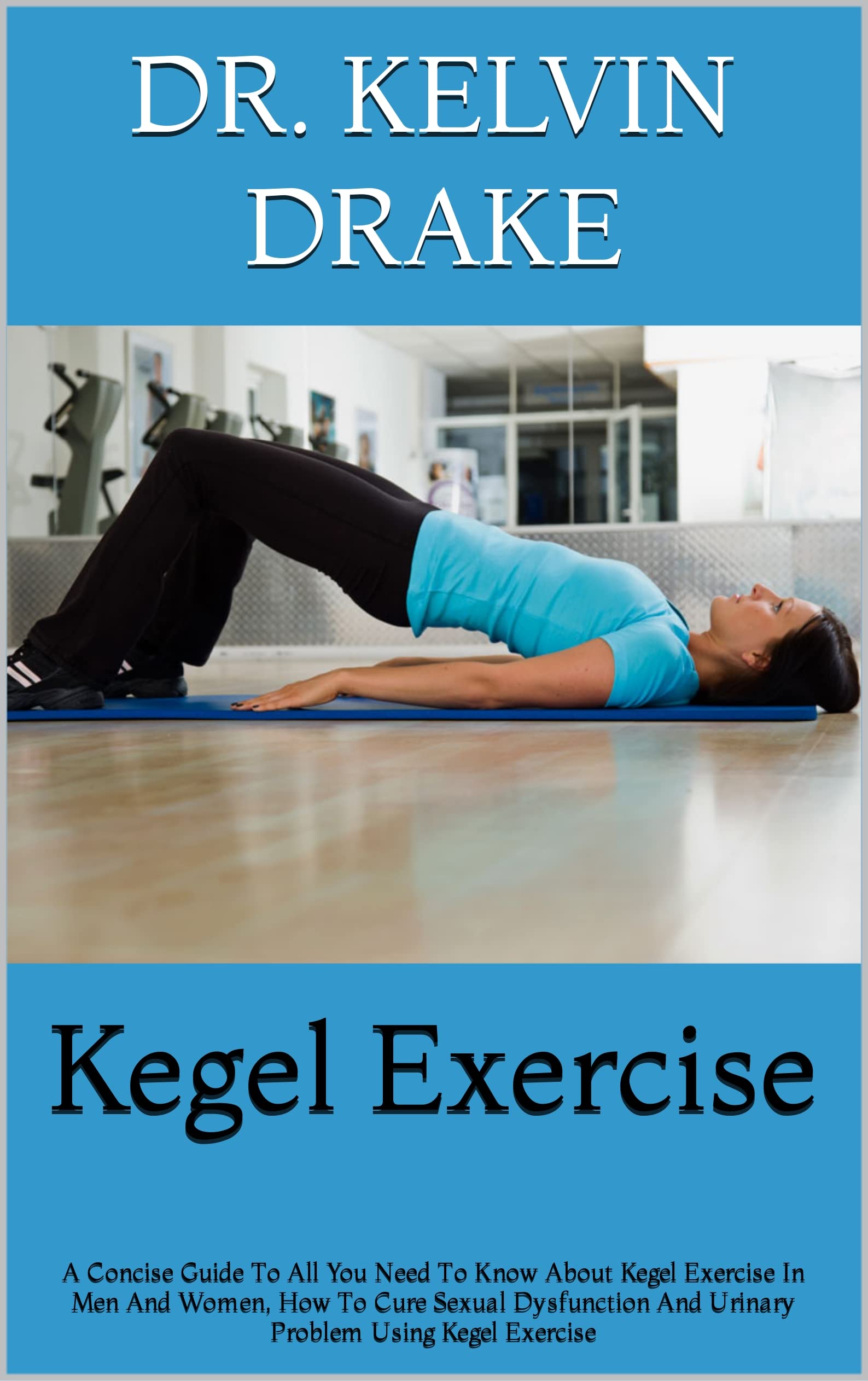 Kegel Exercise A Concise Guide To All You Need To Know About Kegel(04)
