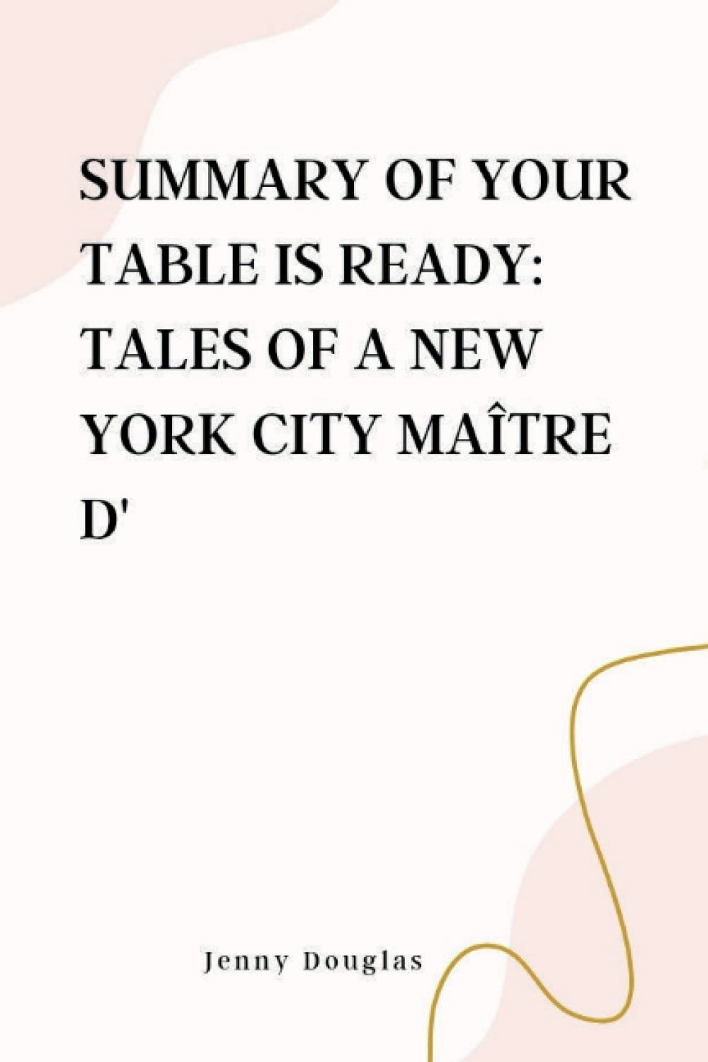 Summary of Your Table Is Ready Tales of a New York City Maître D' by