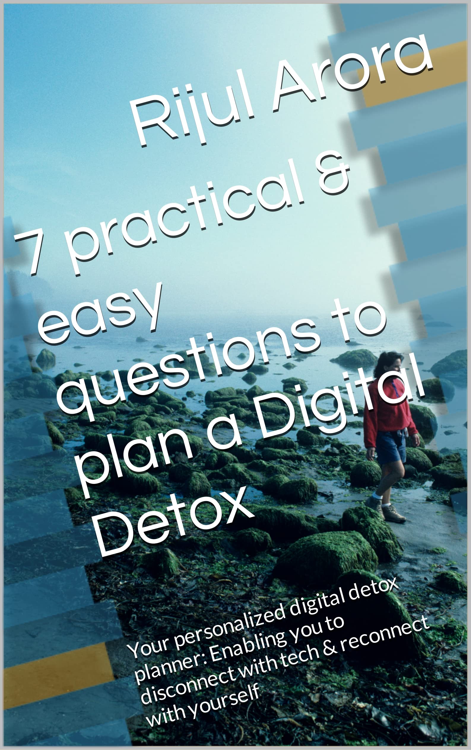7 practical & easy questions to plan a Digital Detox Your personalized digital detox planner