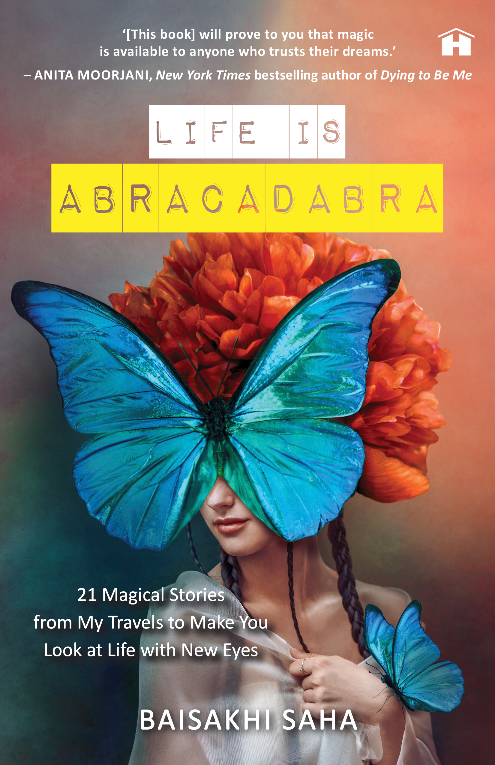 Life Is Abracadabra: 21 Magical Stories from My Travels to Make You Look at Life with New Eyes