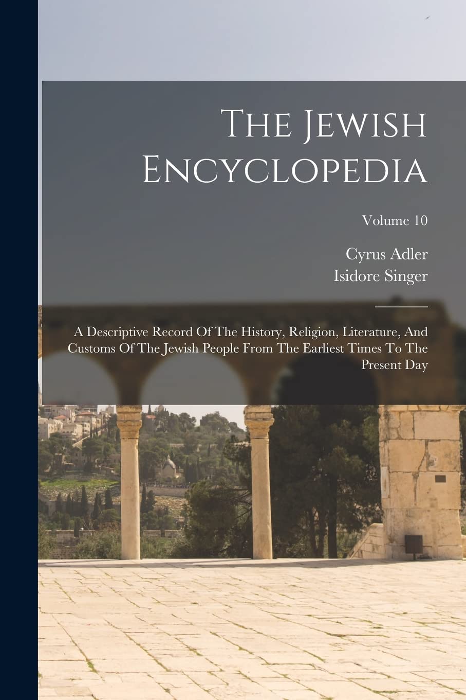 The Jewish Encyclopedia A Descriptive Record Of The History, Religion
