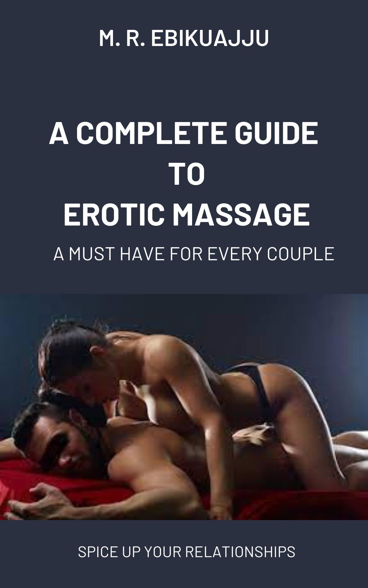A COMPLETE GUIDE TO EROTIC MASSAGE: A MUSTHAVE FOR EVERY COUPLE by M. R.  EBIKUAJU | Goodreads