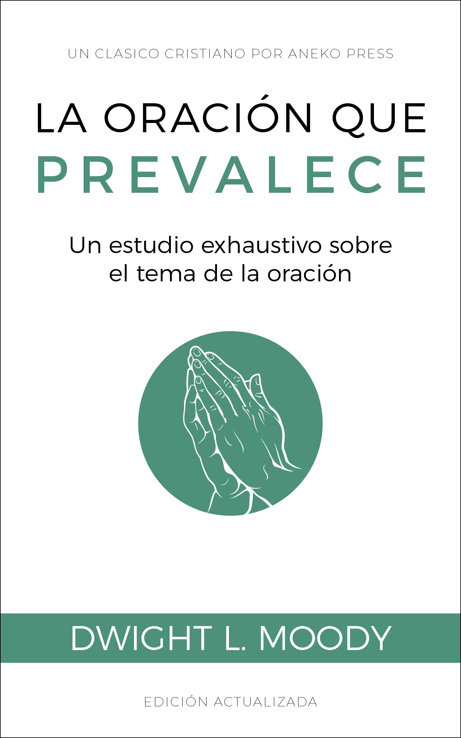 La oración que prevalece: Un estudio exhaustivo sobre el tema de la oración [Updated and Annotated]