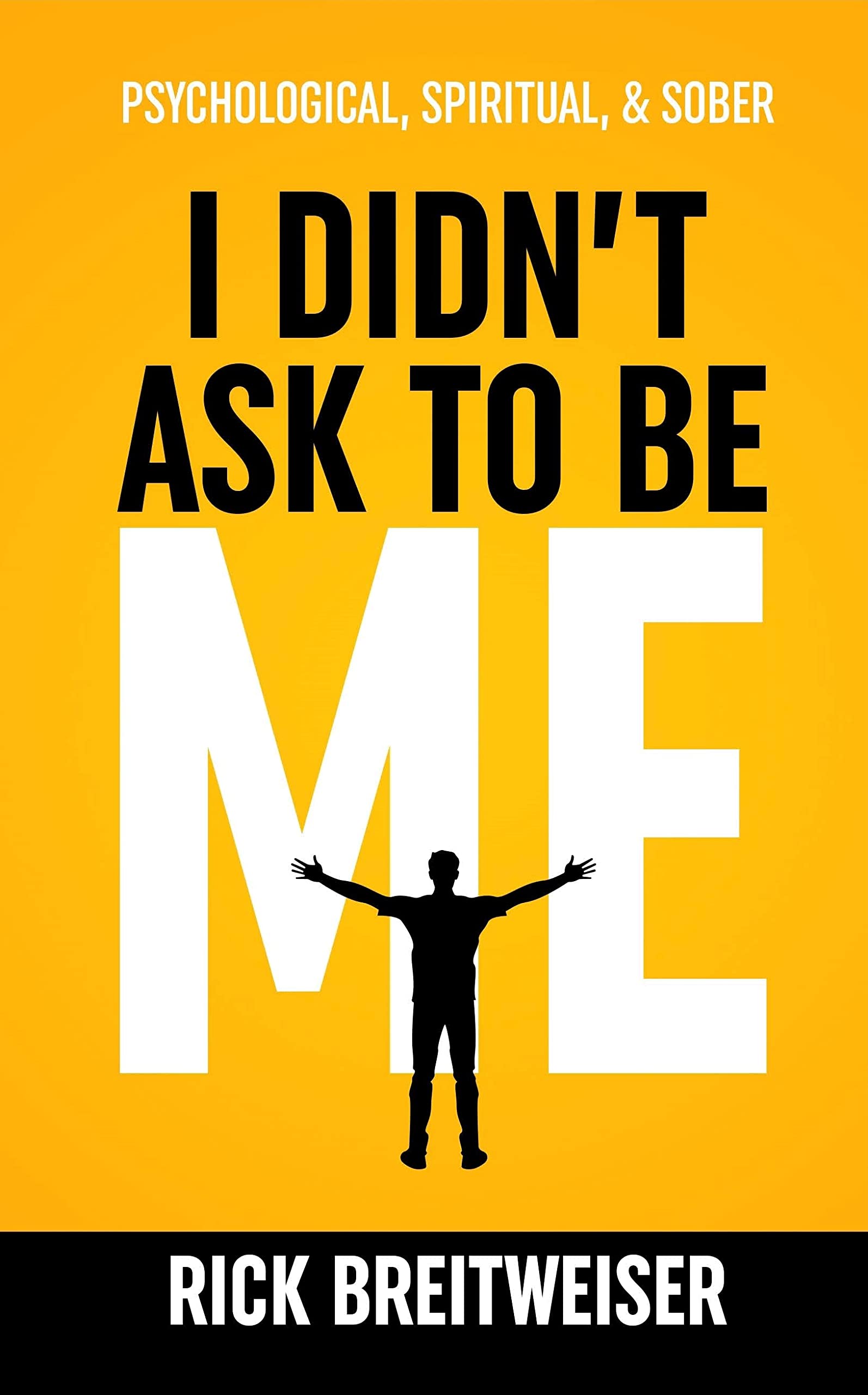 I Didn't Ask to be Me: Psychological, Spiritual, & Sober