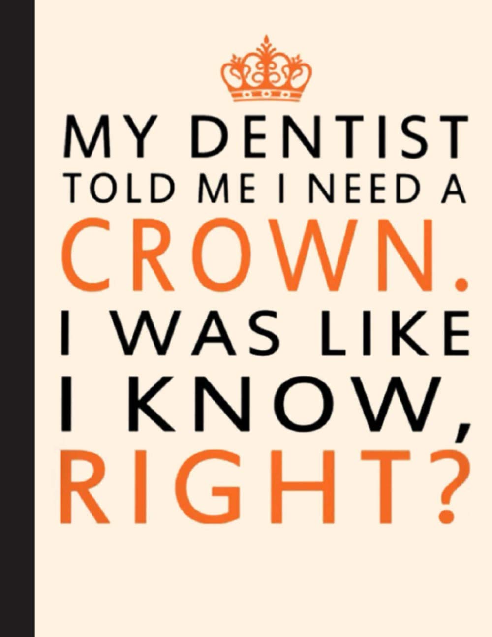 My Dentist Told Me I Need A Crown Notebook Notebook Diary