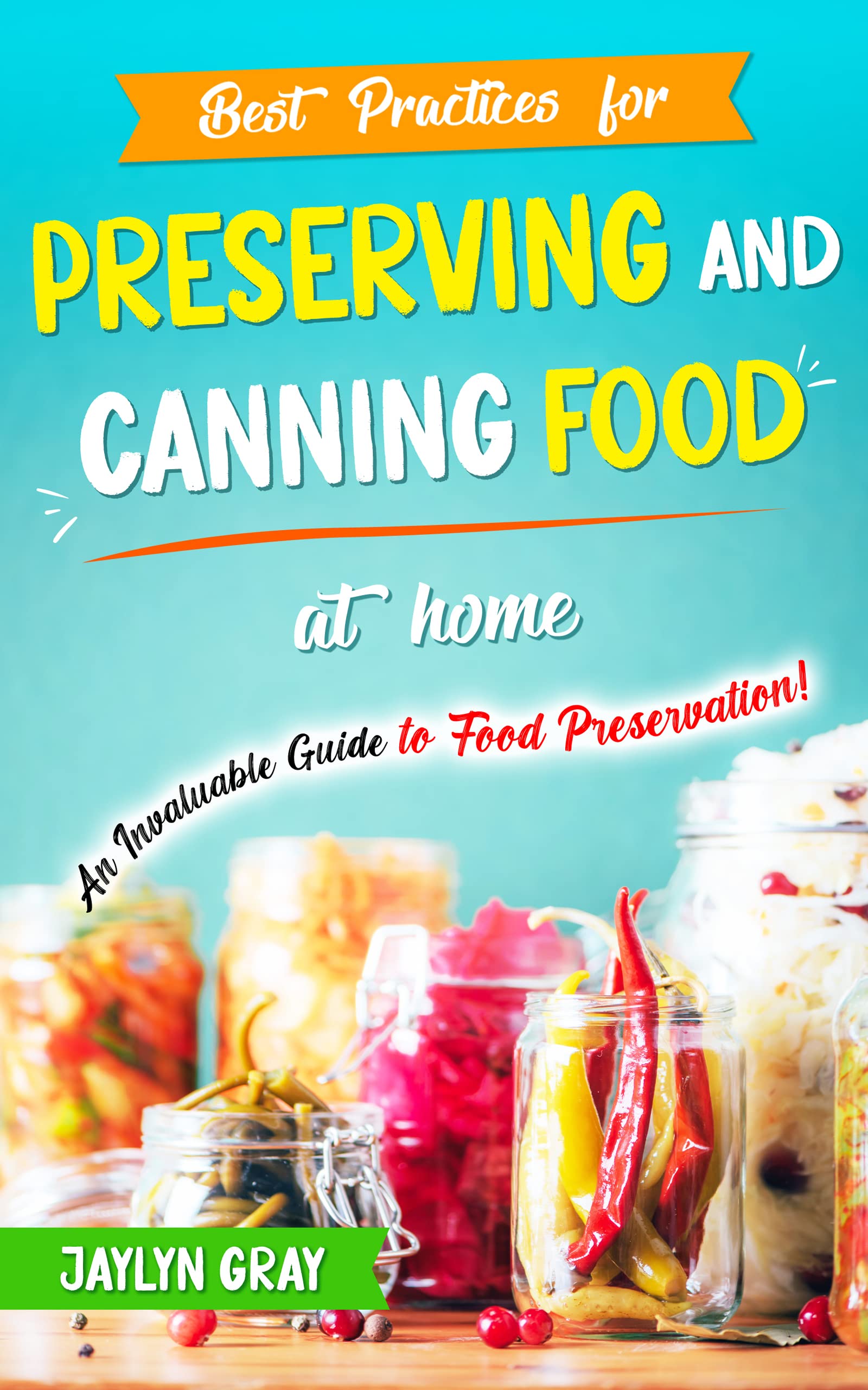 Best Practices for Preserving and Canning Food at Home An Invaluable Guide to Food Preservation