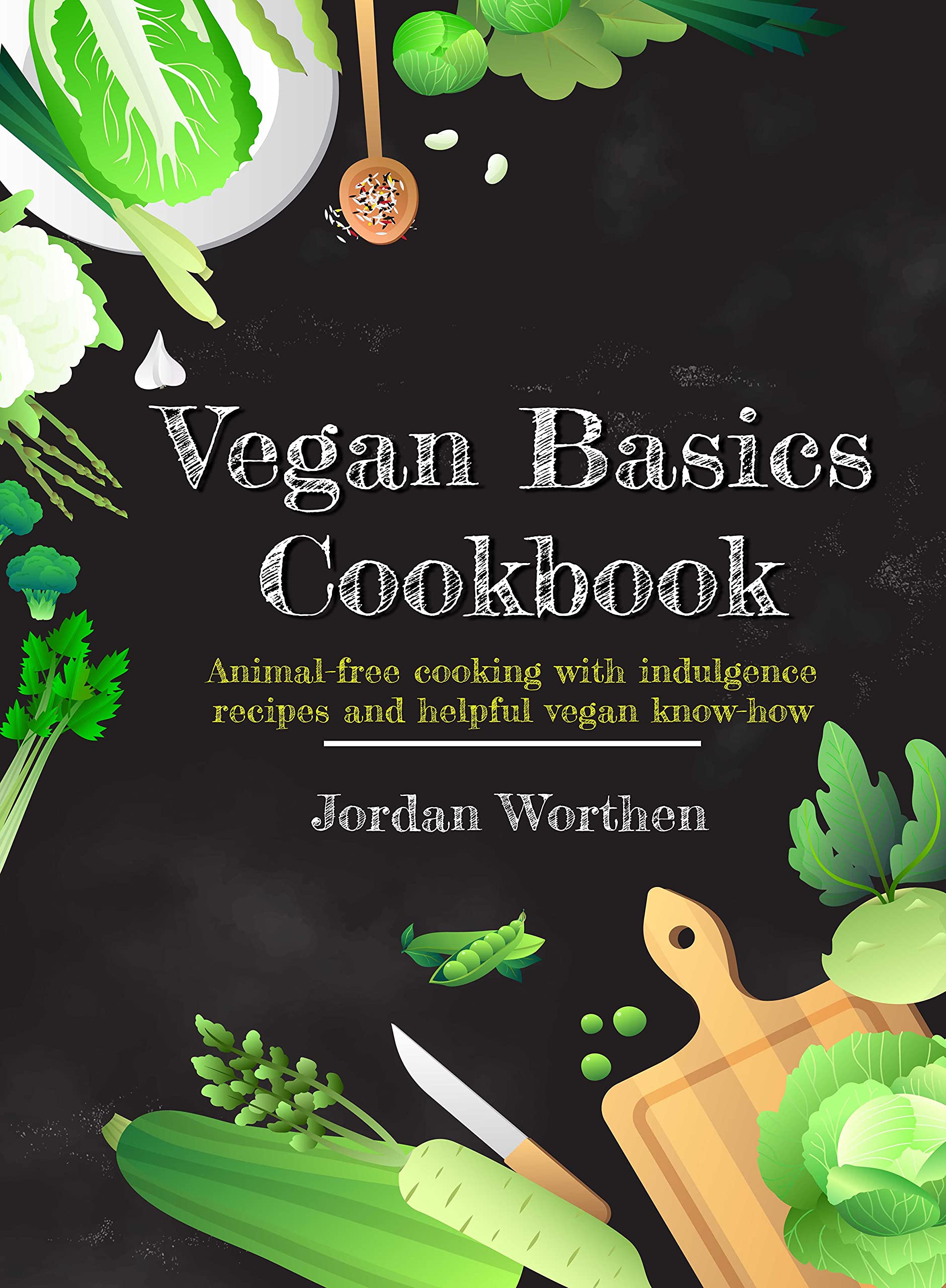 Vegan Basics Cookbook: Animal-free cooking with indulgence recipes and