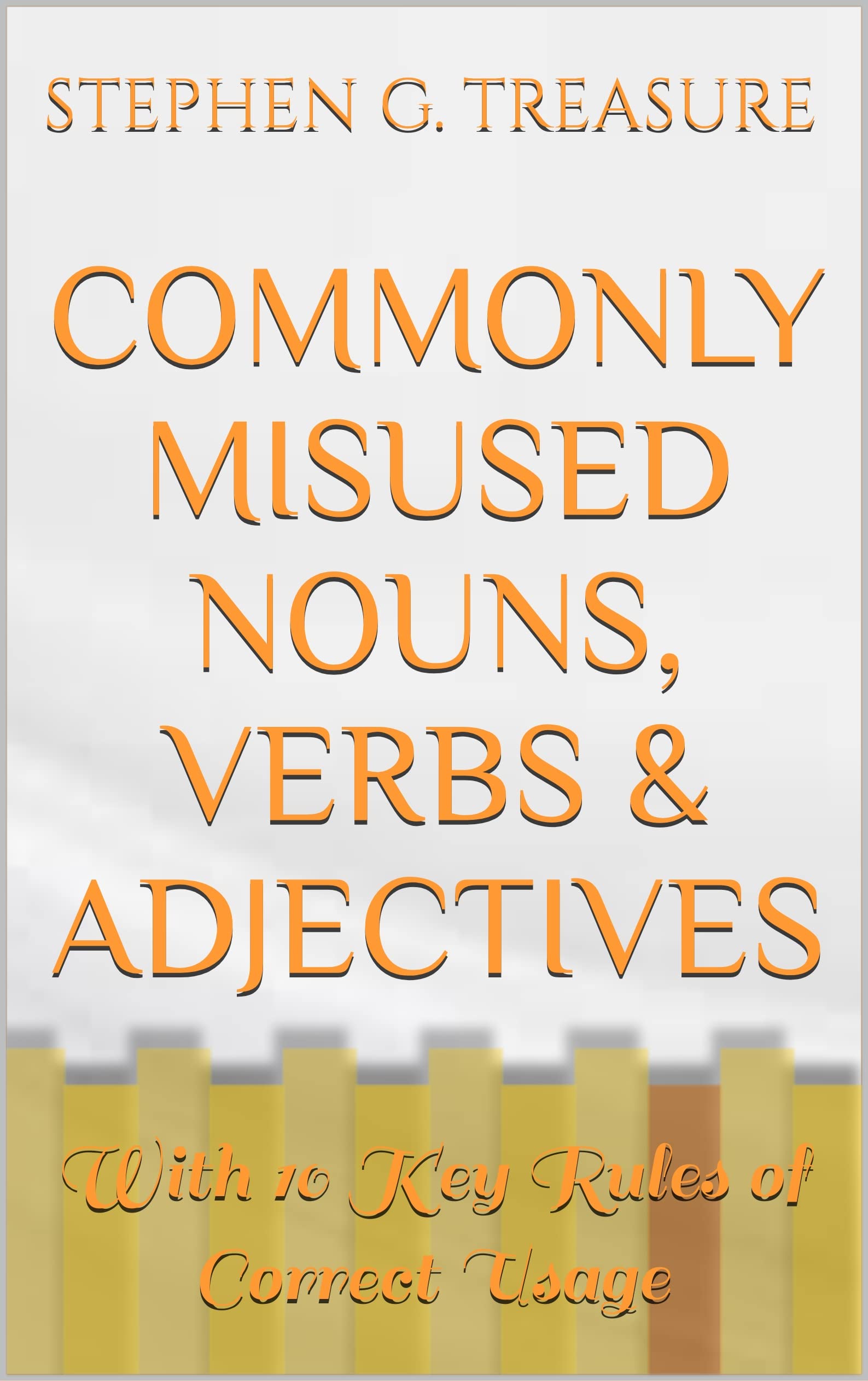 COMMONLY MISUSED NOUNS, VERBS & ADJECTIVES With 10 Key Rules of