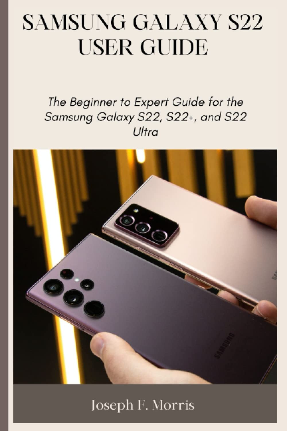 Samsung Galaxy S22 User Guide The Beginner to Expert Guide for the