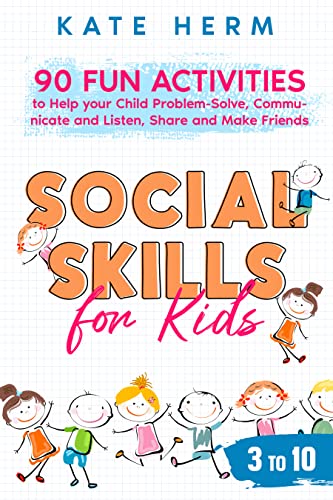 Social Skills for Kids 3 to 10: How to help your child develop nine social skills needed to be happy, confident, and successful as a child and grown-up.
