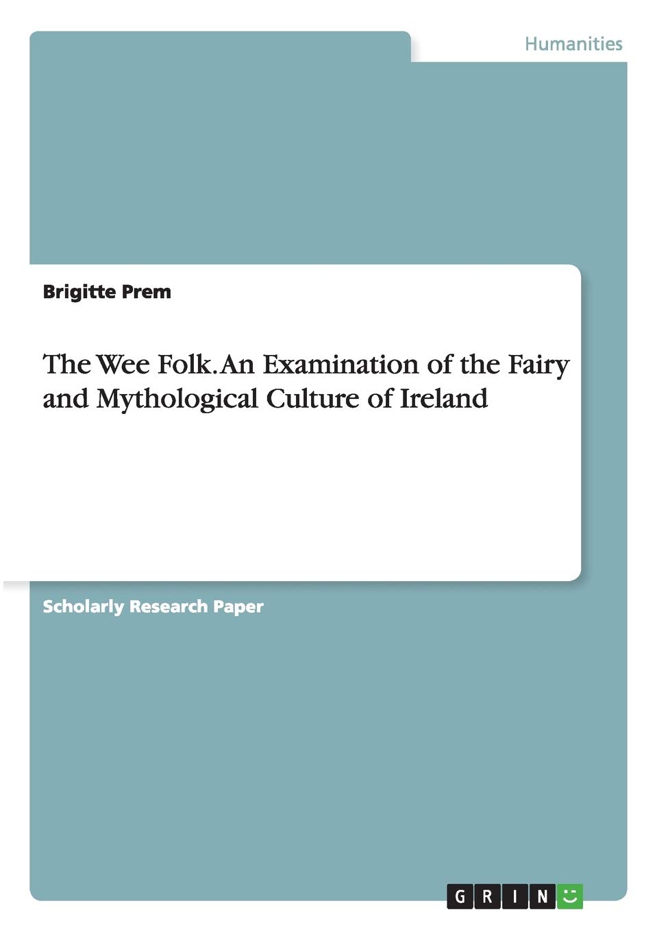 The Wee Folk. An Examination of the Fairy and Mythological Culture of
