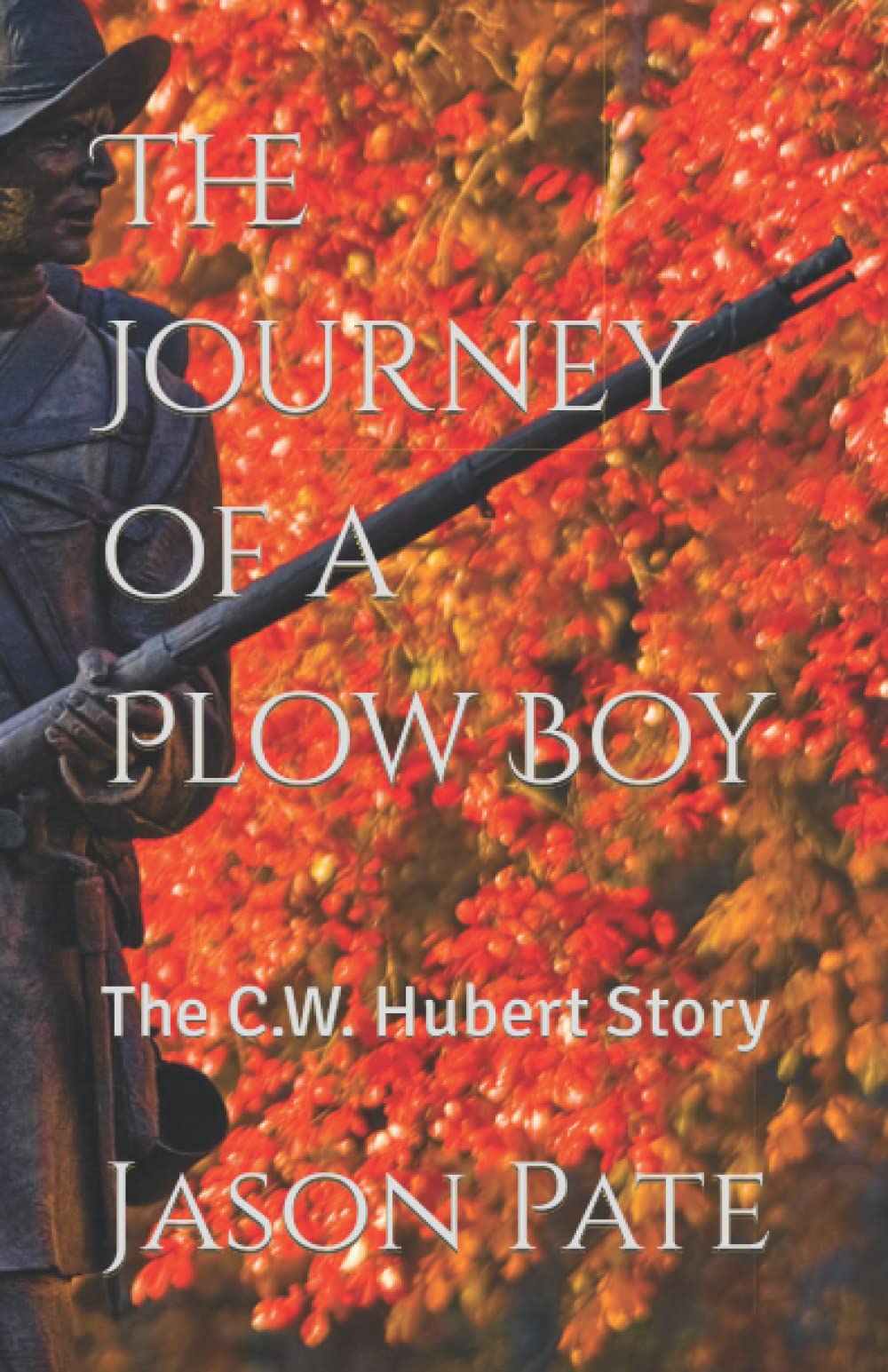 The Journey of a Plow Boy The C.W. Hubert Story by Jason Lynn Pate