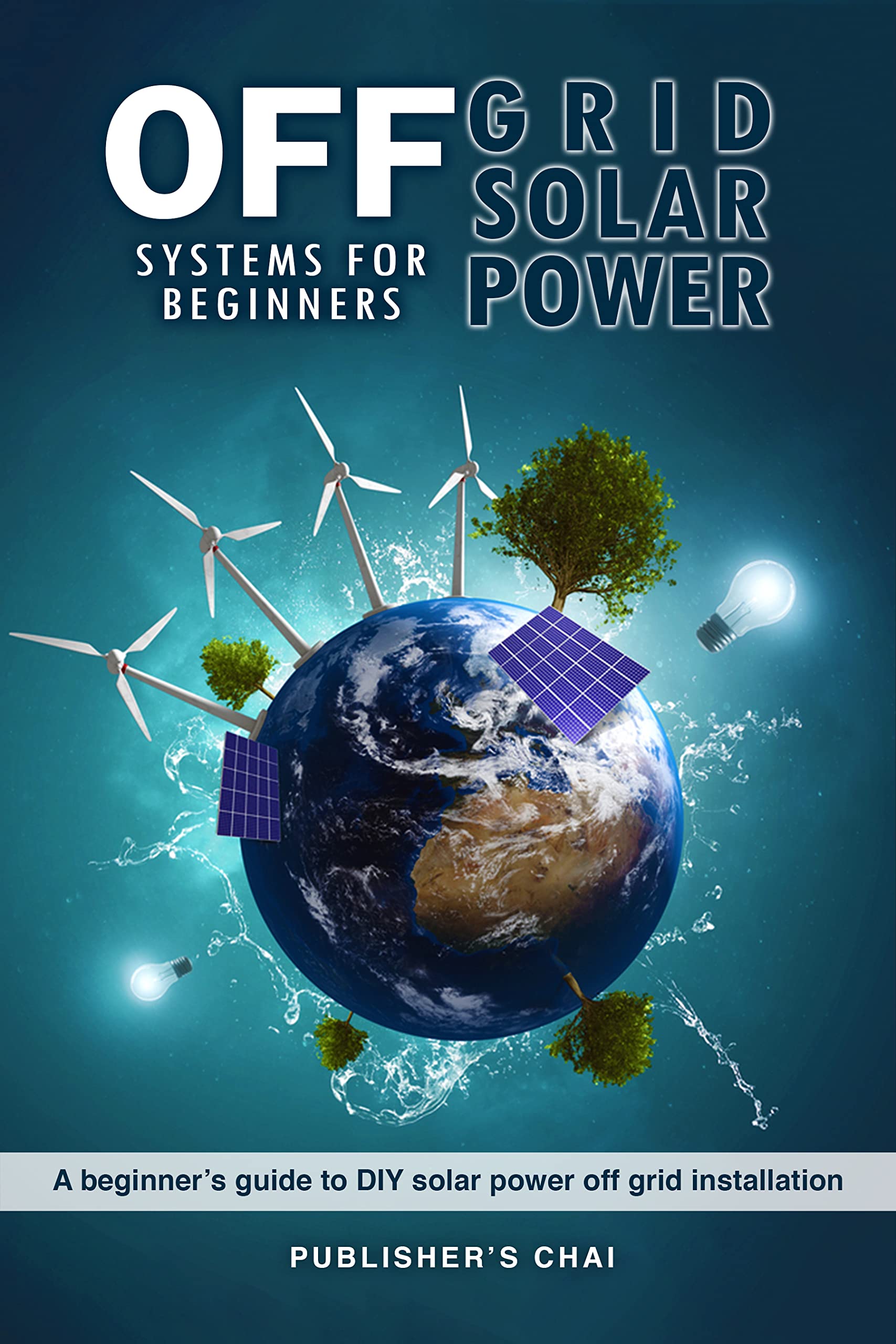 Off Grid Solar Power Systems for Beginners: A Beginner's Guide To DIY