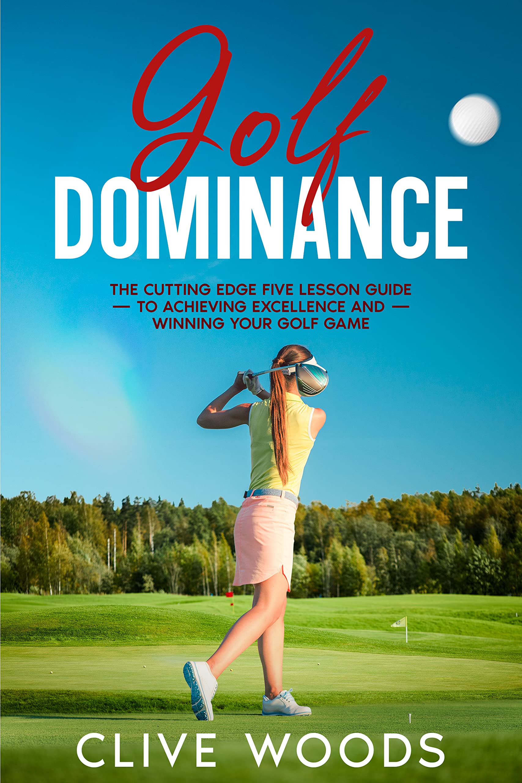Golf Dominance: The Cutting Edge Five Lesson Guide to Achieving