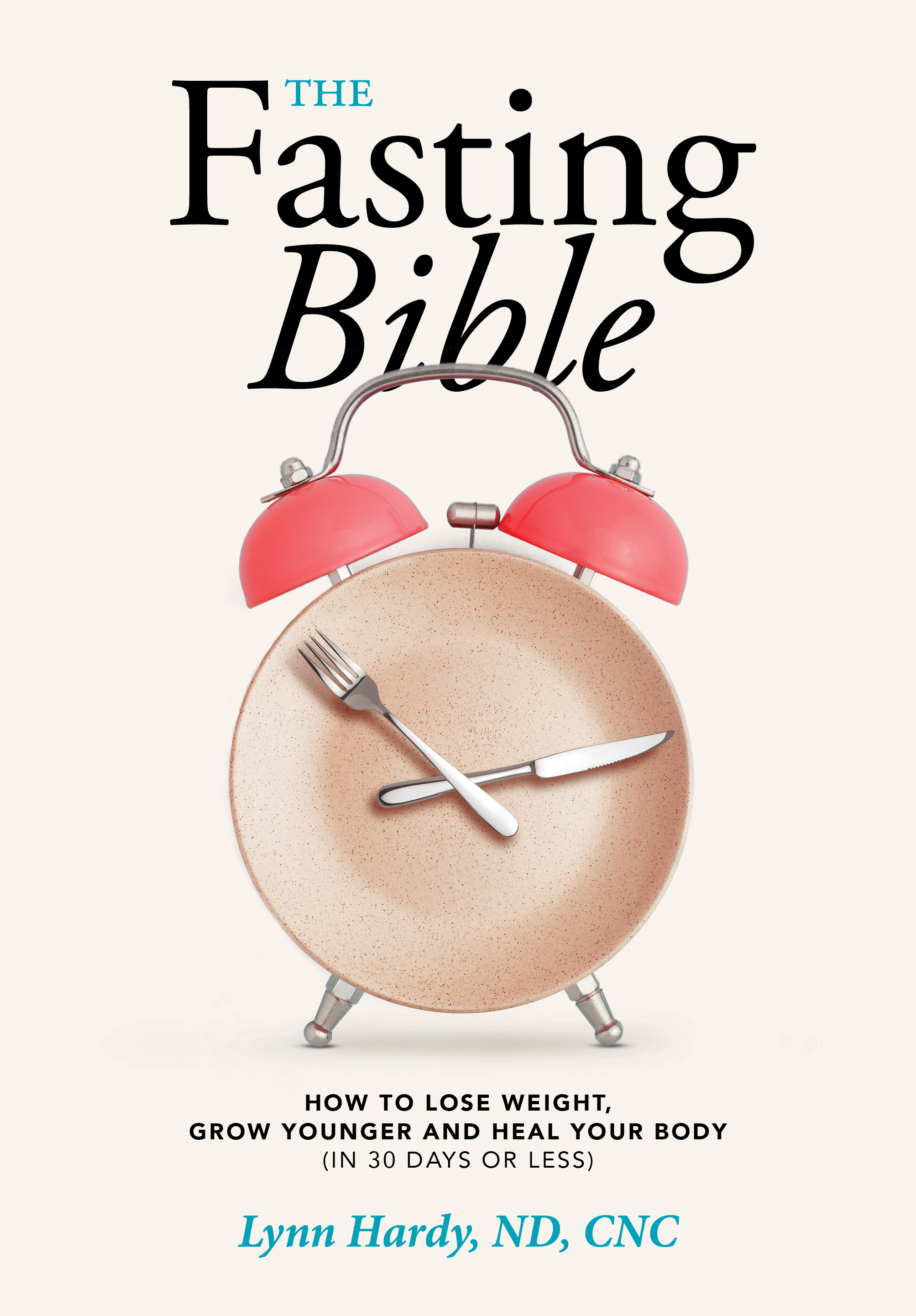 The Fasting Bible : How to Lose Weight, Grow Younger and Heal your Body