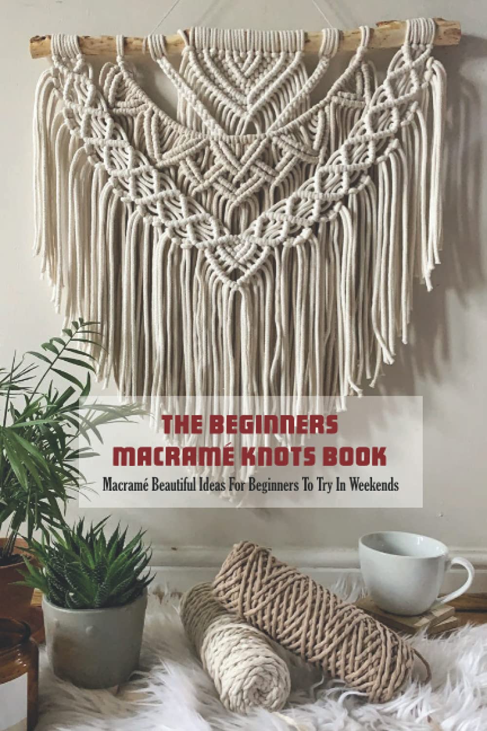 The Beginners Macramé Knots Book Macramé Beautiful Ideas For Beginners