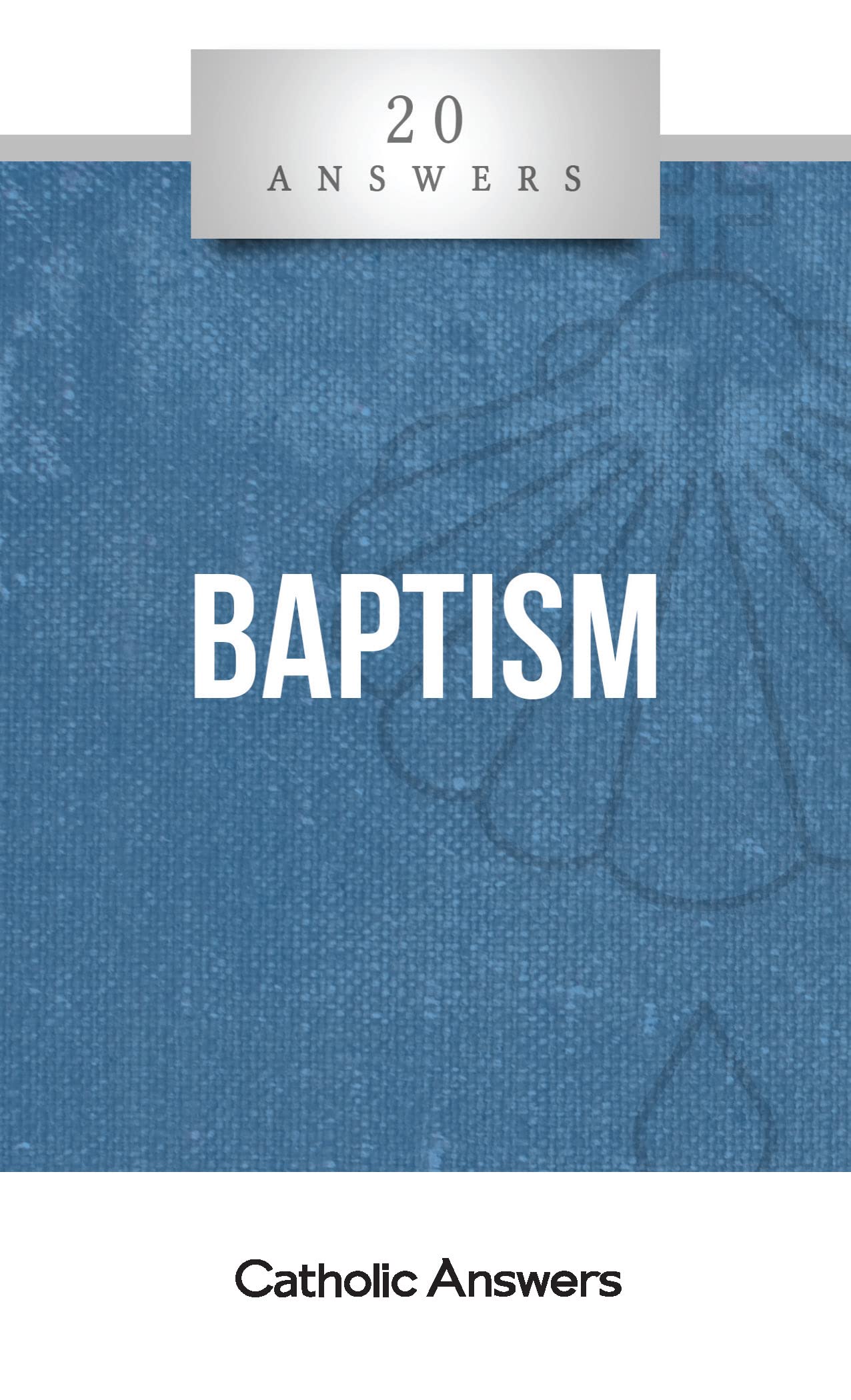 20 Answers - Baptism : 20 Answers Series from Catholic Answers