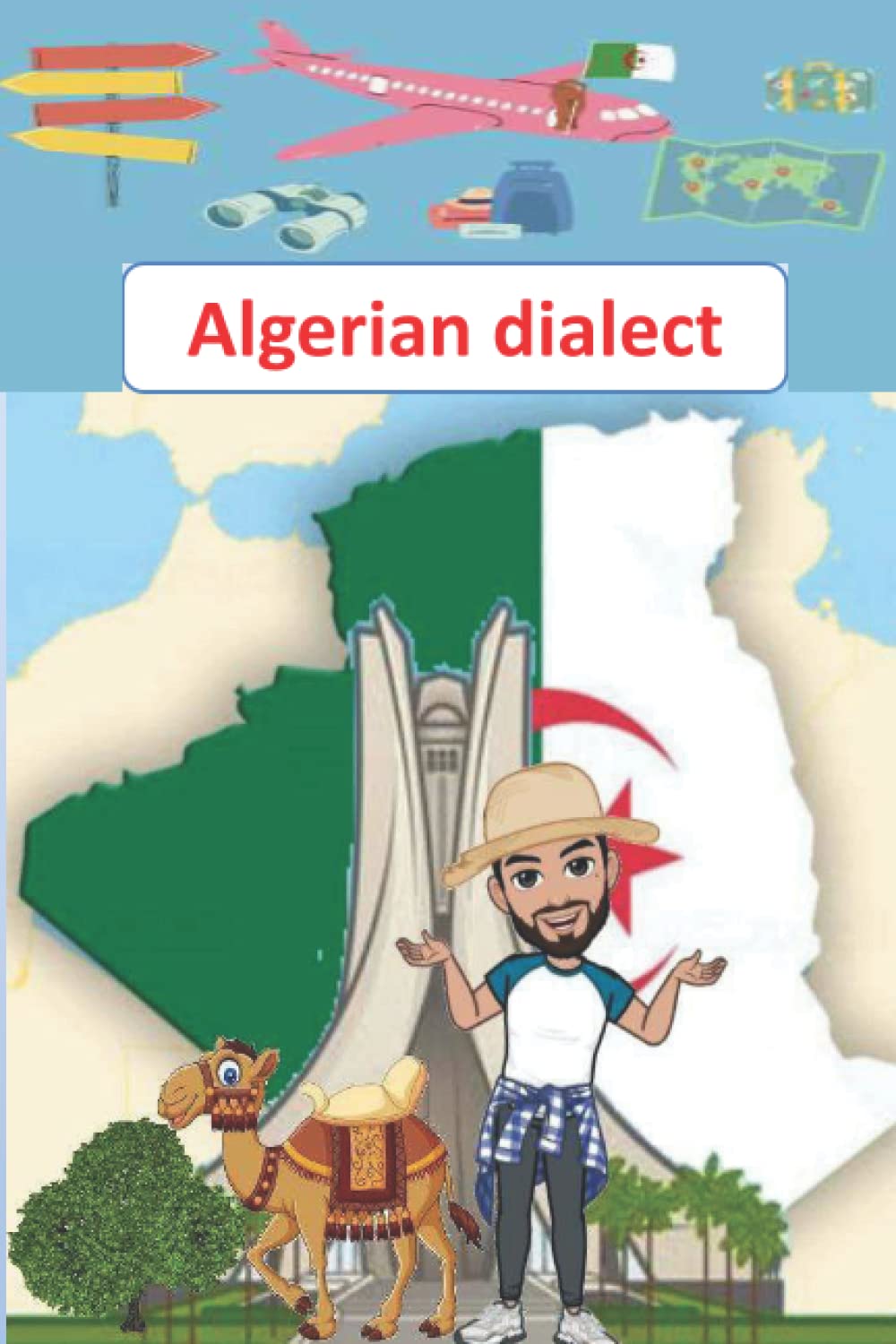 Algerian Dialect . A Practical Guide to Learning Algerian Dialect (Darija) the Arabic Dialect