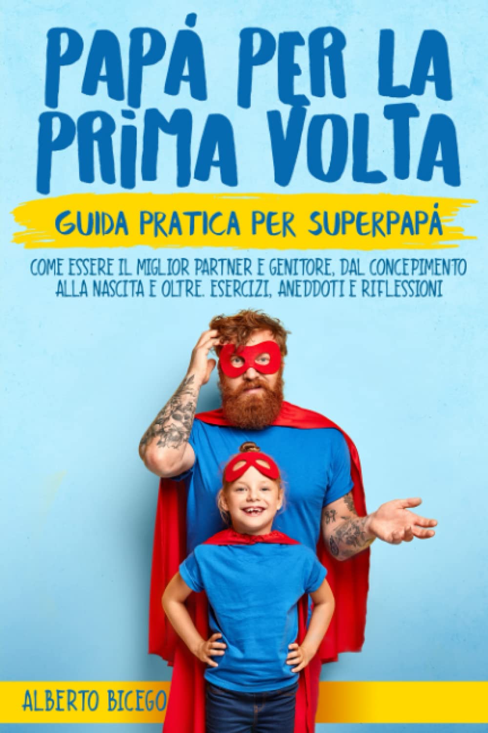 Papà per la prima volta La guida pratica per SuperPapà. Come essere il