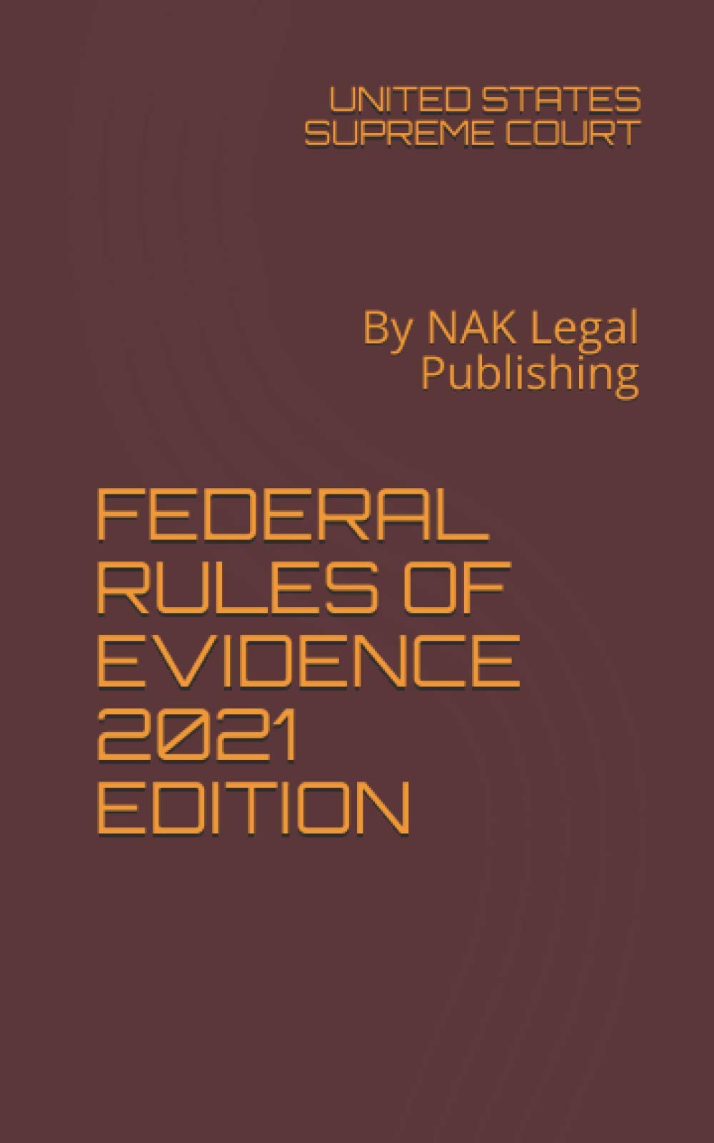 FEDERAL RULES OF EVIDENCE 2021 EDITION By NAK Legal Publishing by