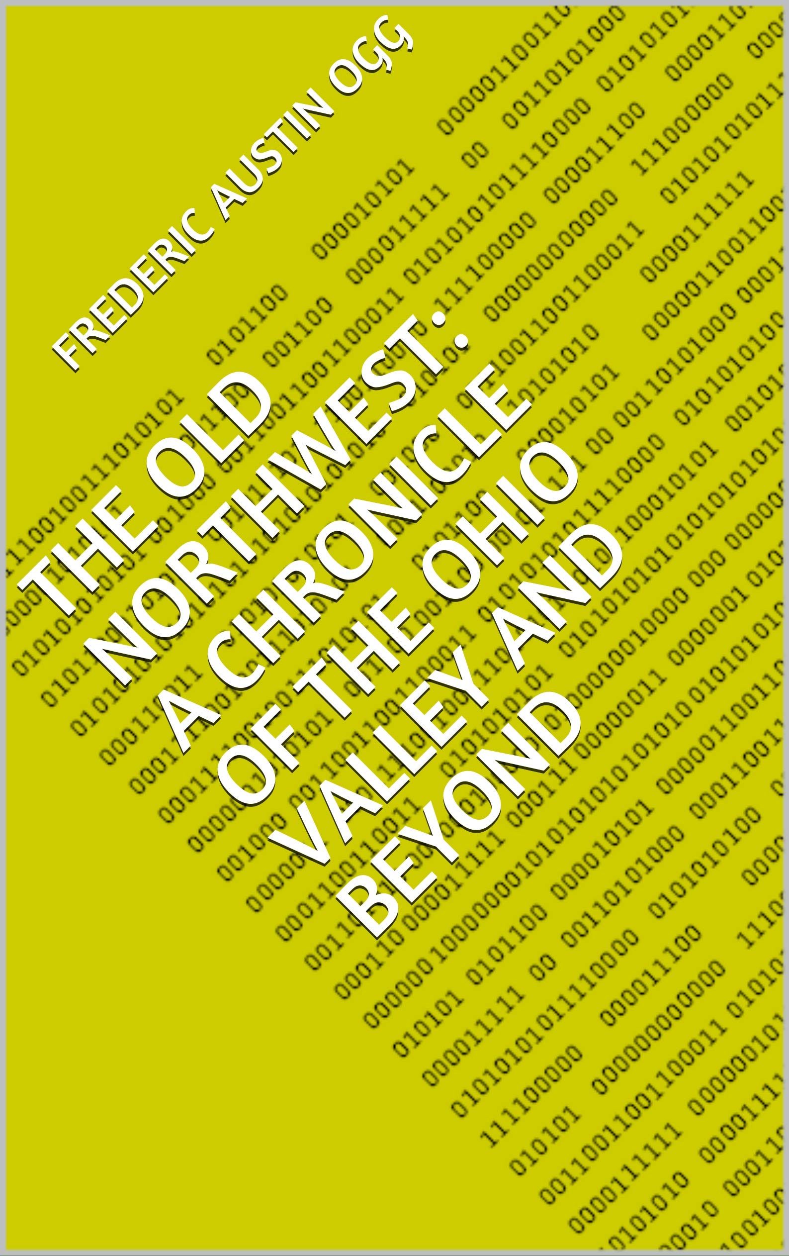 The Old Northwest: A Chronicle of the Ohio Valley by Frederic Austin
