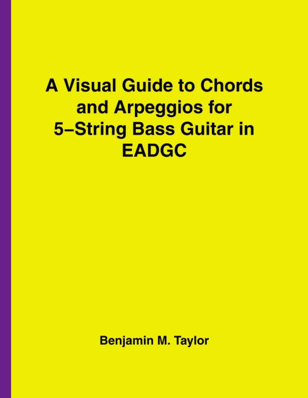 A Visual Guide to Chords and Arpeggios for 5String Bass Guitar in EADGC A Reference Text for