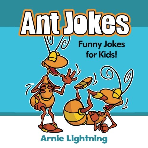 Ant Jokes Funny Ant Jokes for Kids! by Arnie Lightning Goodreads